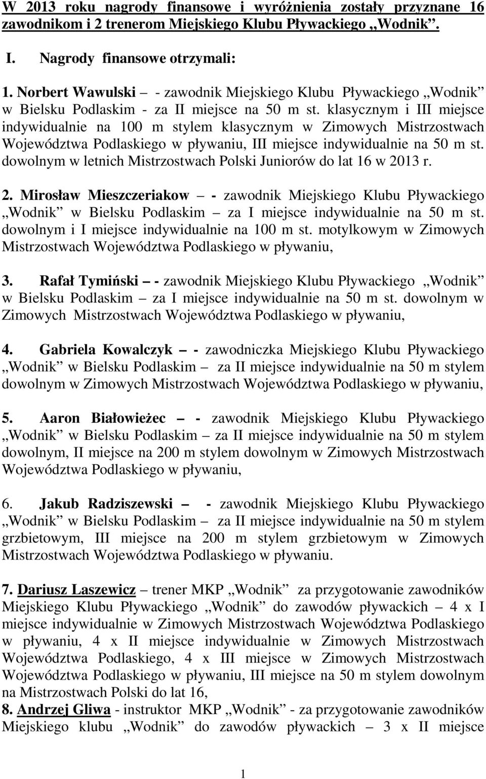 klasycznym i III miejsce indywidualnie na 100 m stylem klasycznym w Zimowych Mistrzostwach Województwa Podlaskiego w pływaniu, III miejsce indywidualnie na 50 m st.