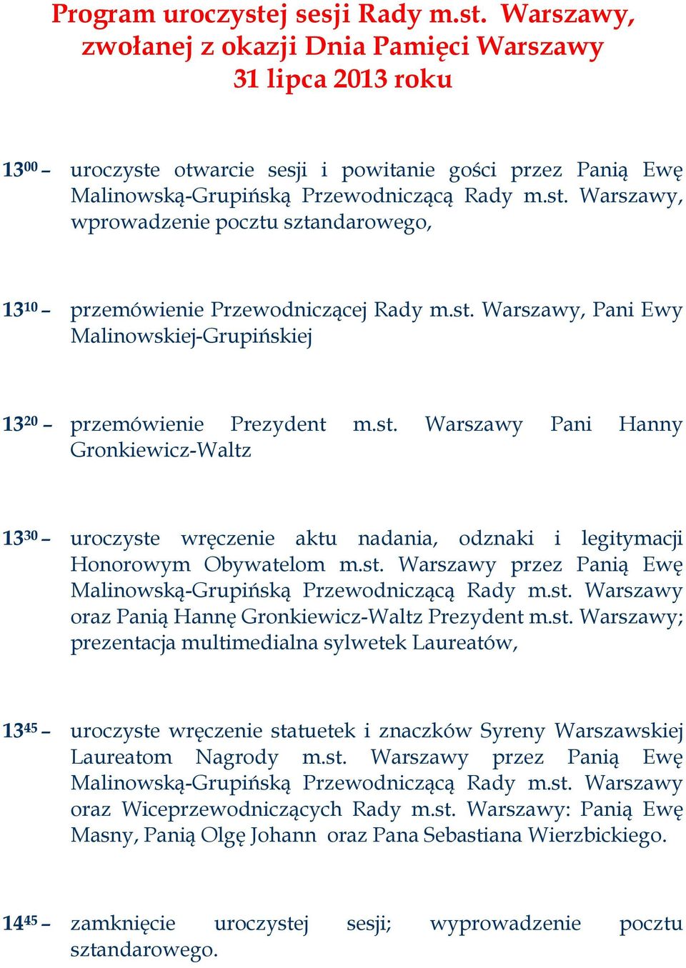 st. Warszawy przez Panią Ewę Malinowską-Grupińską Przewodniczącą Rady m.st. Warszawy oraz Panią Hannę Gronkiewicz-Waltz Prezydent m.st. Warszawy; prezentacja multimedialna sylwetek Laureatów, 13 45 uroczyste wręczenie statuetek i znaczków Syreny Warszawskiej Laureatom Nagrody m.