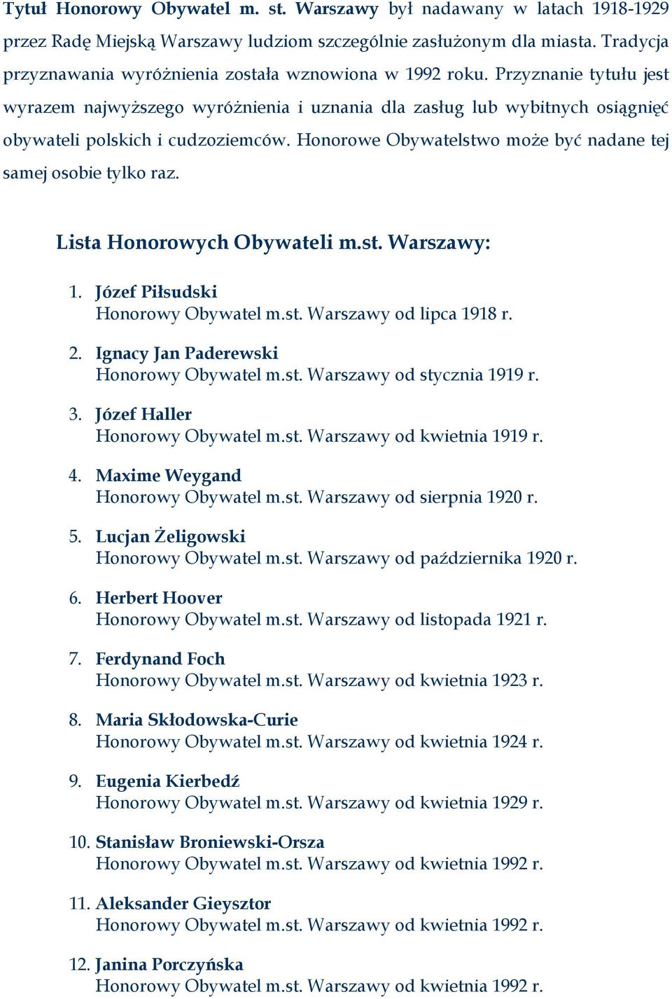 Honorowe Obywatelstwo może być nadane tej samej osobie tylko raz. Lista Honorowych Obywateli m.st. Warszawy: 1. Józef Piłsudski Honorowy Obywatel m.st. Warszawy od lipca 1918 r. 2.