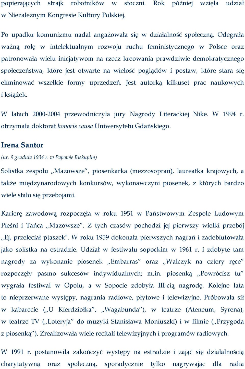 wielość poglądów i postaw, które stara się eliminować wszelkie formy uprzedzeń. Jest autorką kilkuset prac naukowych i książek. W latach 2000-2004 przewodniczyła jury Nagrody Literackiej Nike.