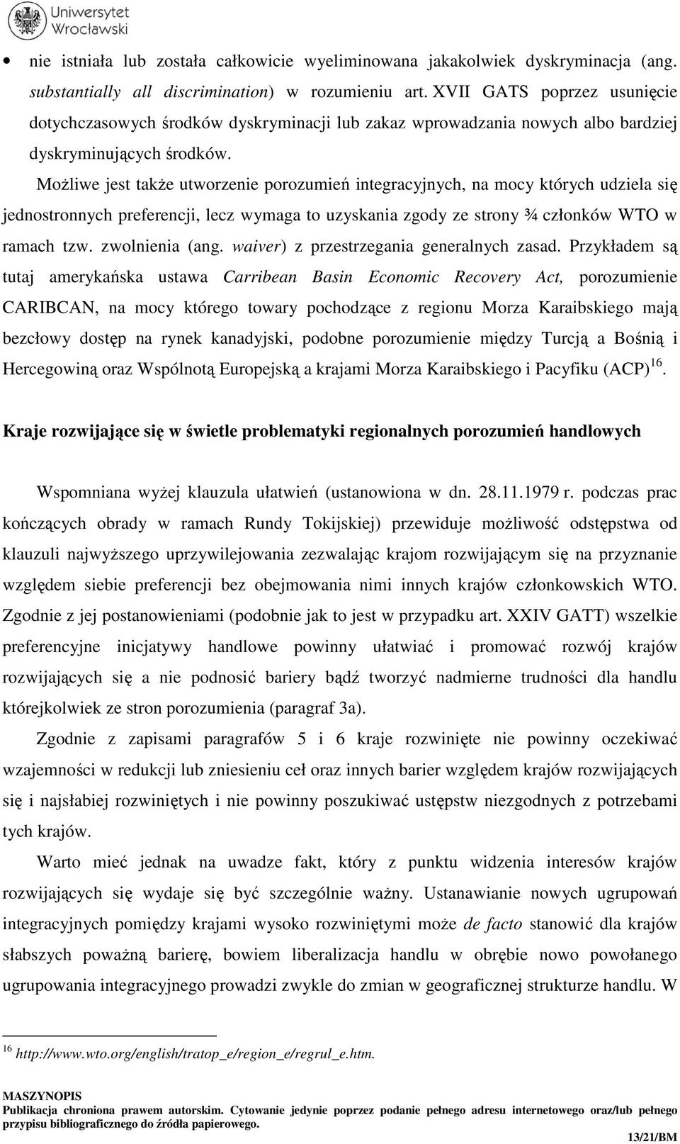 Możliwe jest także utworzenie porozumień integracyjnych, na mocy których udziela się jednostronnych preferencji, lecz wymaga to uzyskania zgody ze strony ¾ członków WTO w ramach tzw. zwolnienia (ang.