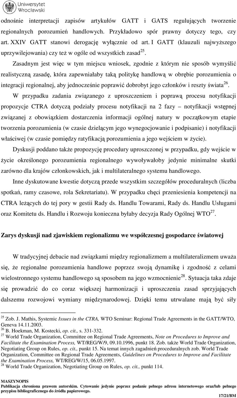 Zasadnym jest więc w tym miejscu wniosek, zgodnie z którym nie sposób wymyślić realistyczną zasadę, która zapewniałaby taką politykę handlową w obrębie porozumienia o integracji regionalnej, aby