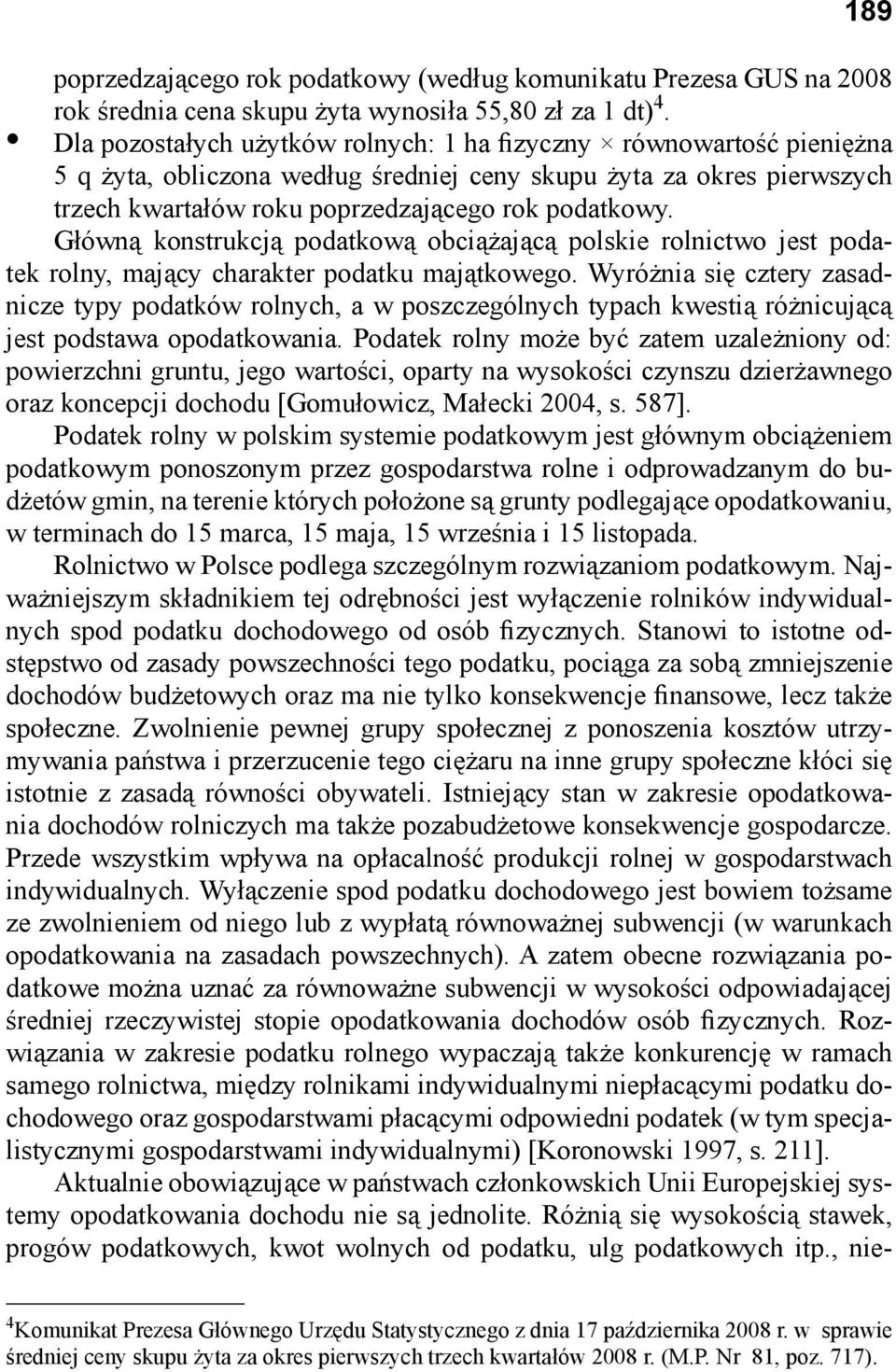 Główną konstrukcją podatkową obciążającą polskie rolnictwo jest podatek rolny, mający charakter podatku majątkowego.