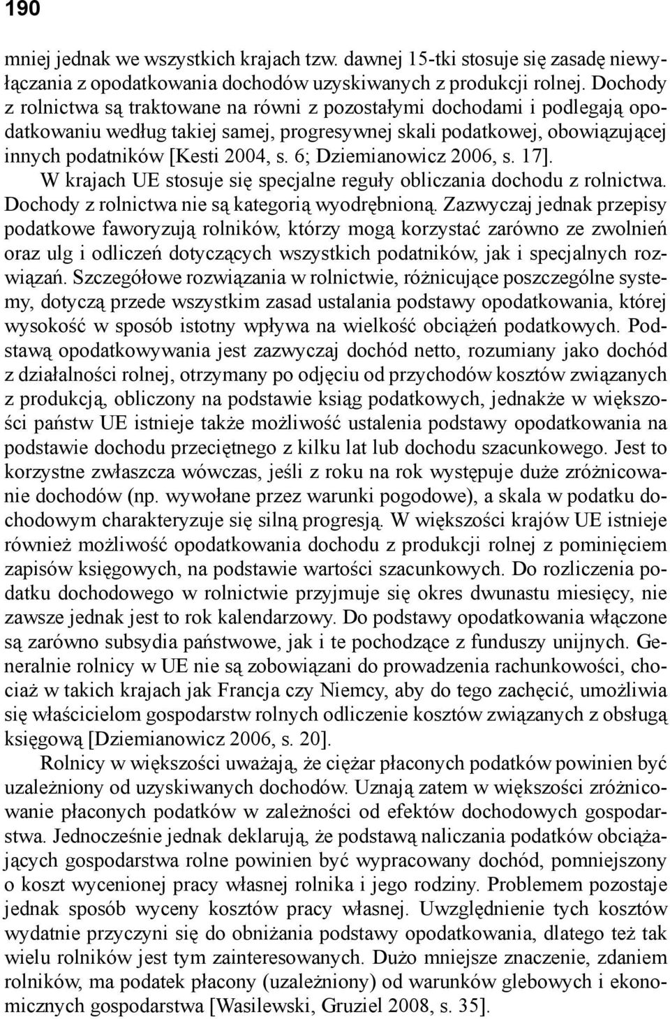 6; Dziemianowicz 2006, s. 17]. W krajach UE stosuje się specjalne reguły obliczania dochodu z rolnictwa. Dochody z rolnictwa nie są kategorią wyodrębnioną.