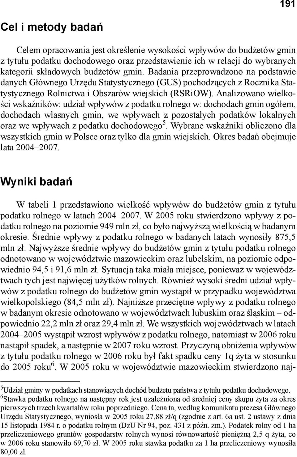 Analizowano wielkości wskaźników: udział wpływów z podatku rolnego w: dochodach gmin ogółem, dochodach własnych gmin, we wpływach z pozostałych podatków lokalnych oraz we wpływach z podatku