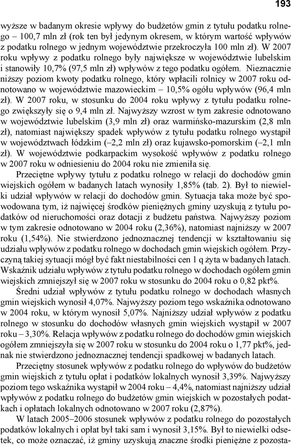 Nieznacznie niższy poziom kwoty podatku rolnego, który wpłacili rolnicy w 2007 roku odnotowano w województwie mazowieckim 10,5% ogółu wpływów (96,4 mln zł).