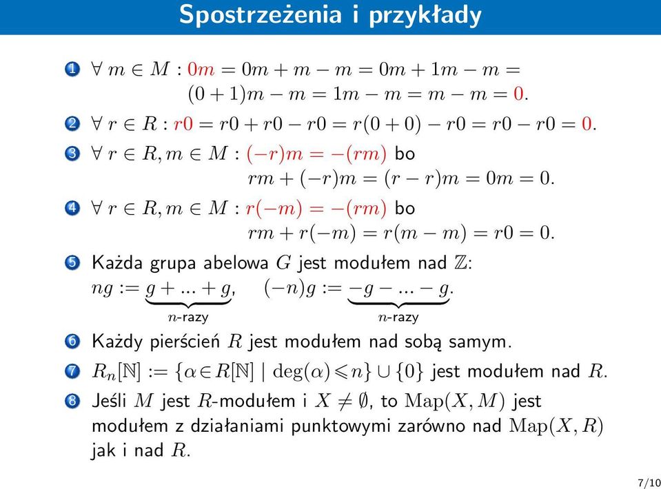 jest modułem nad Z: ng := g + + g, ( n)g := g g } } } } n-razy n-razy 6 Każdy pierścień R jest modułem nad sobą samym 7 R n [N] := α R[N]