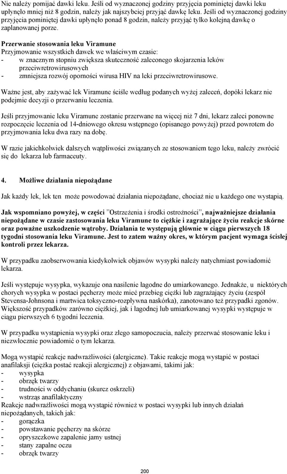 Przerwanie stosowania leku Viramune Przyjmowanie wszystkich dawek we właściwym czasie: - w znacznym stopniu zwiększa skuteczność zaleconego skojarzenia leków przeciwretrowirusowych - zmniejsza rozwój