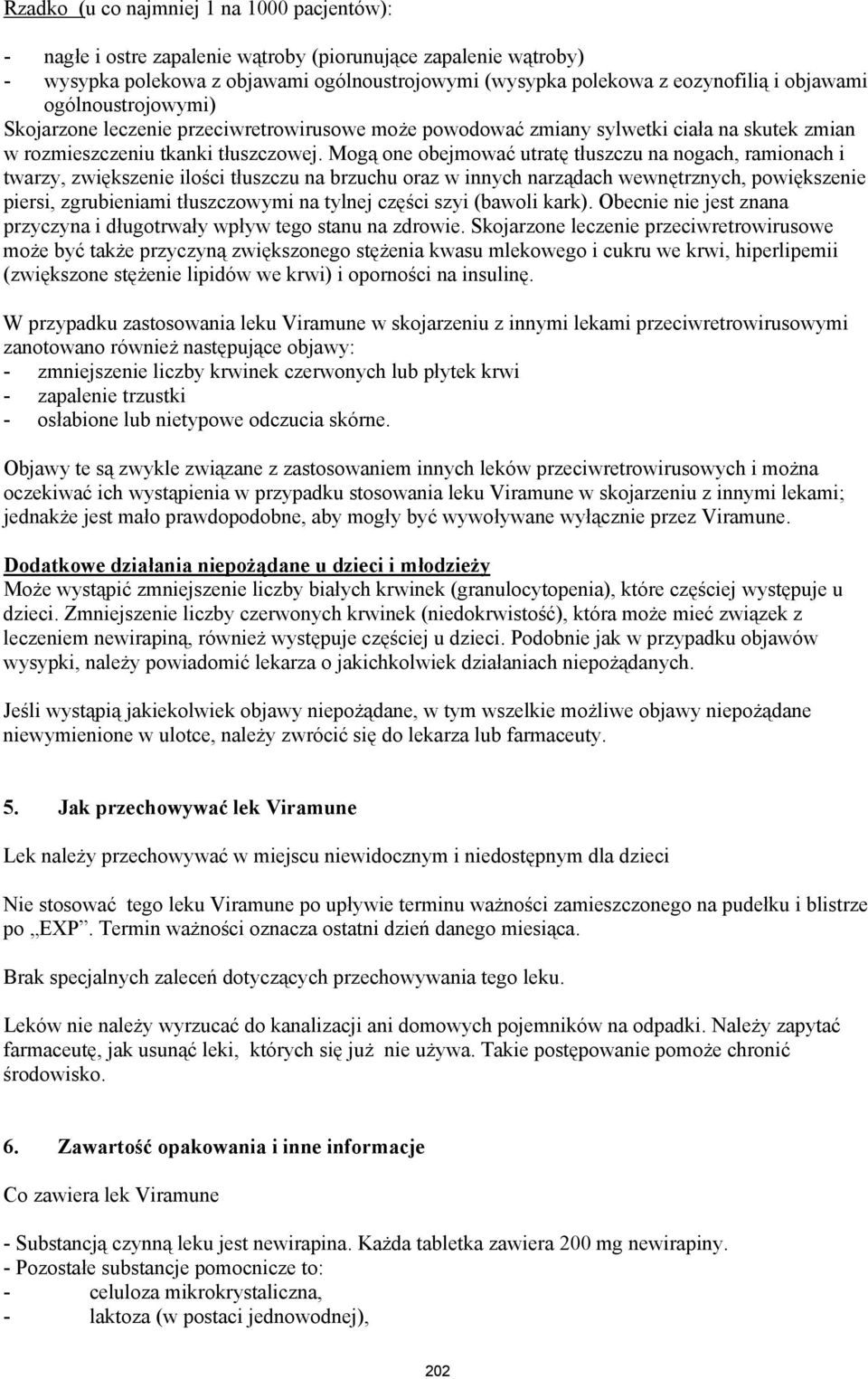 Mogą one obejmować utratę tłuszczu na nogach, ramionach i twarzy, zwiększenie ilości tłuszczu na brzuchu oraz w innych narządach wewnętrznych, powiększenie piersi, zgrubieniami tłuszczowymi na tylnej