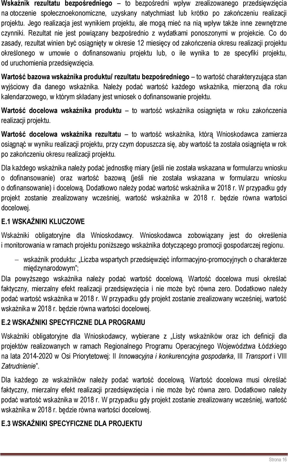 Co do zasady, rezultat winien być osiągnięty w okresie 12 miesięcy od zakończenia okresu realizacji projektu określonego w umowie o dofinansowaniu projektu lub, o ile wynika to ze specyfiki projektu,