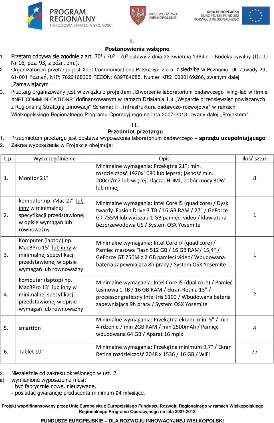 Przetarg organizowany jest w związku z projektem Stworzenie laboratorium badawczego living-lab w firmie XNET COMMUNICATIONS dofinansowanym w ramach Działania 1.