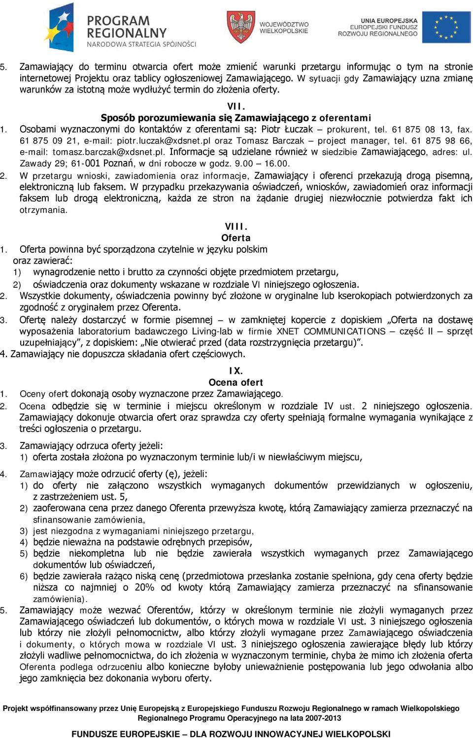 Osobami wyznaczonymi do kontaktów z oferentami są: Piotr Łuczak prokurent, tel. 61 875 08 13, fax. 61 875 09 21, e-mail: piotr.luczak@xdsnet.pl oraz Tomasz Barczak project manager, tel.