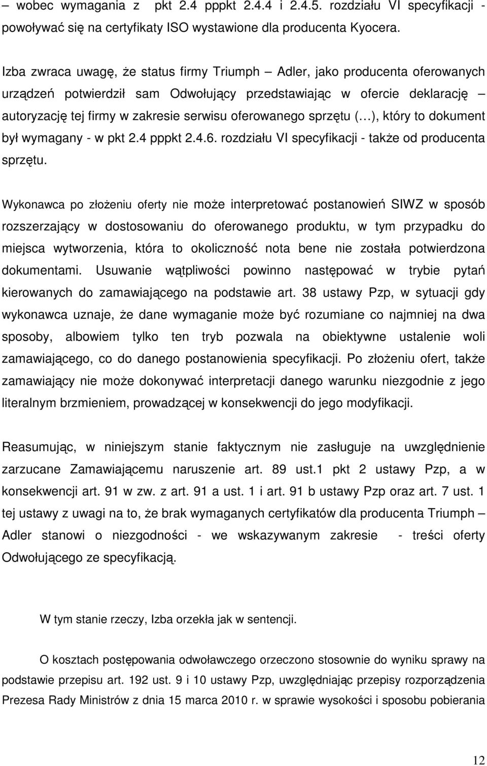 oferowanego sprzętu ( ), który to dokument był wymagany - w pkt 2.4 pppkt 2.4.6. rozdziału VI specyfikacji - także od producenta sprzętu.