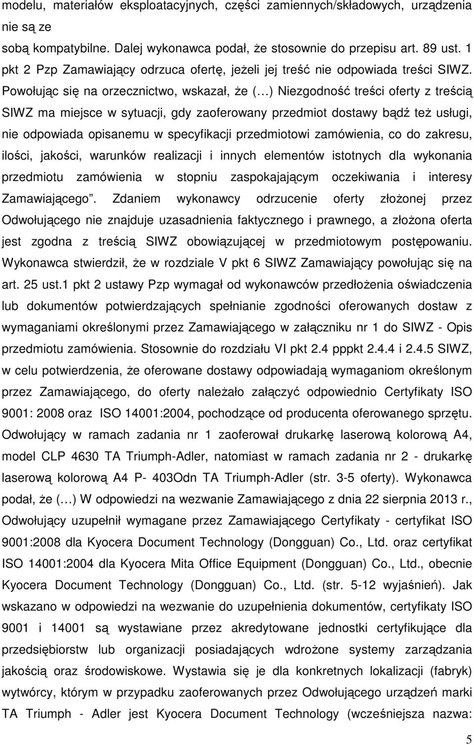 Powołując się na orzecznictwo, wskazał, że ( ) Niezgodność treści oferty z treścią SIWZ ma miejsce w sytuacji, gdy zaoferowany przedmiot dostawy bądź też usługi, nie odpowiada opisanemu w