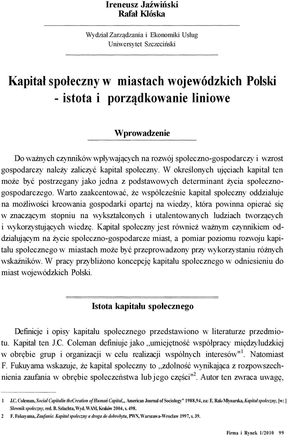 W określonych ujęciach kapitał ten może być postrzegany jako jedna z podstawowych determinant życia społecznogospodarczego.