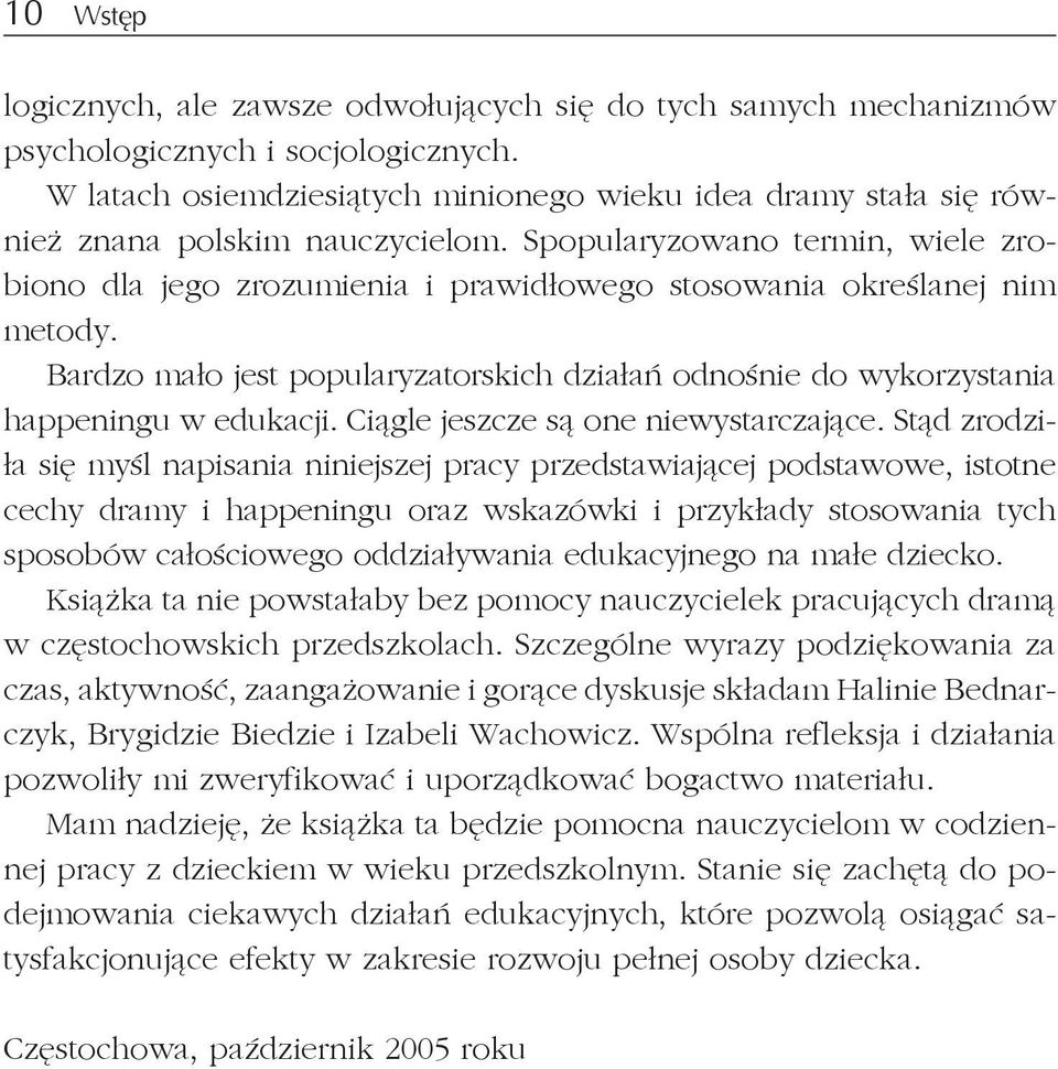 Spopularyzowano termin, wiele zrobiono dla jego zrozumienia i prawid owego stosowania okre lanej nim metody. Bardzo ma o jest popularyzatorskich dzia a odno nie do wykorzystania happeningu w edukacji.