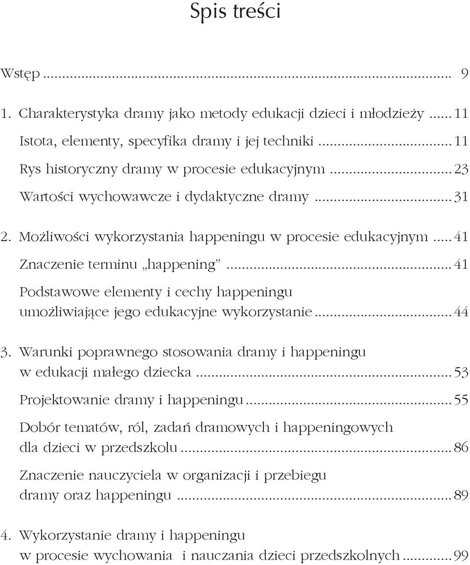 ..41 Podstawowe elementy i cechy happeningu umo liwiaj ce jego edukacyjne wykorzystanie...44 3. Warunki poprawnego stosowania dramy i happeningu w edukacji ma ego dziecka.