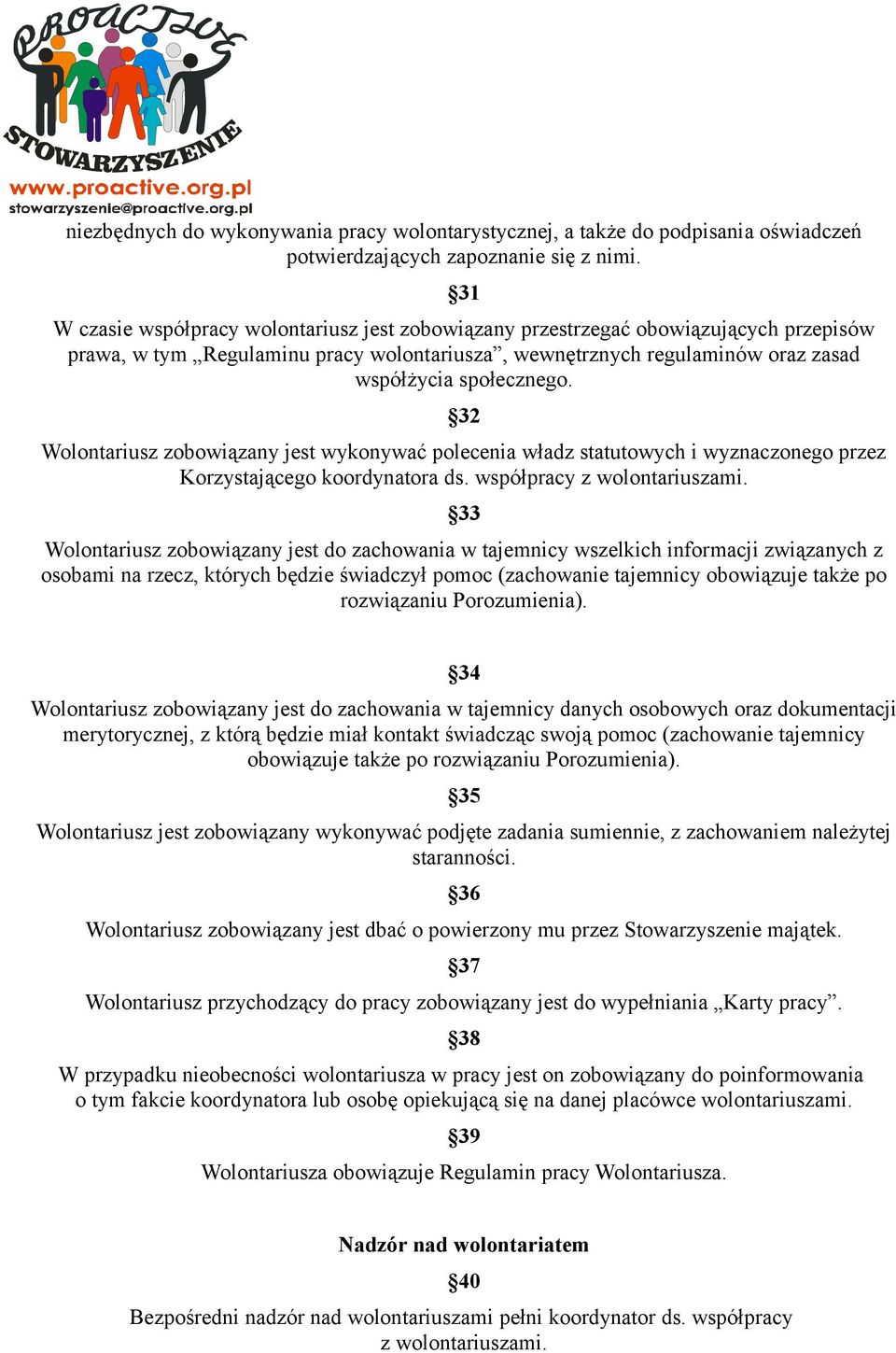 32 Wolontariusz zobowiązany jest wykonywać polecenia władz statutowych i wyznaczonego przez Korzystającego koordynatora ds. współpracy z wolontariuszami.