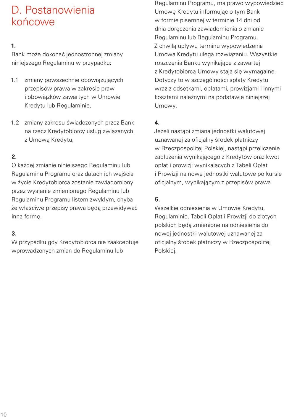 Bank w formie pisemnej w terminie 14 dni od dnia doręczenia zawiadomienia o zmianie Regulaminu lub Regulaminu Programu. Z chwilą upływu terminu wypowiedzenia Umowa Kredytu ulega rozwiązaniu.