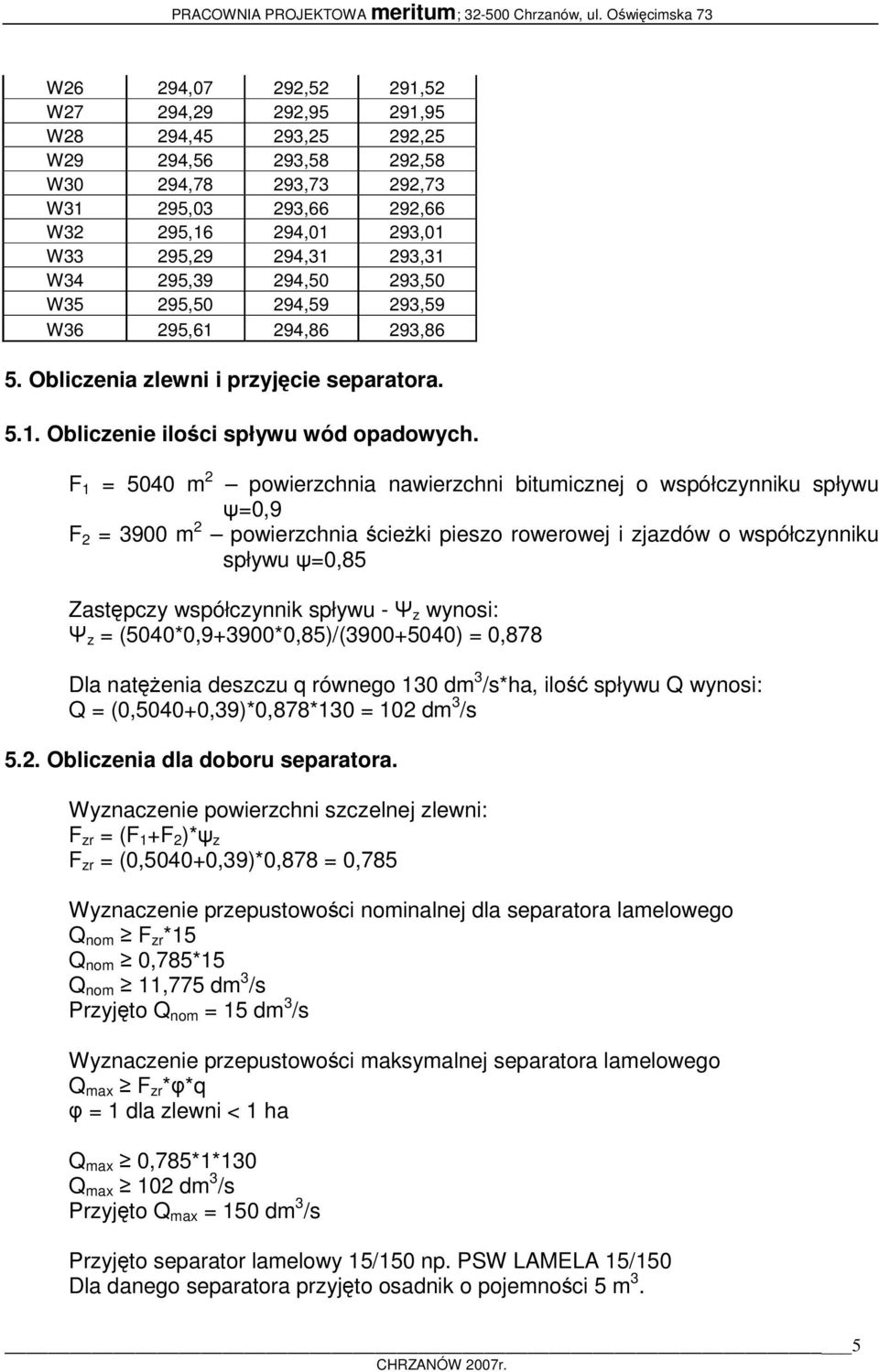 F 1 = 5040 m 2 powierzchnia nawierzchni bitumicznej o współczynniku spływu ψ=0,9 F 2 = 3900 m 2 powierzchnia ścieżki pieszo rowerowej i zjazdów o współczynniku spływu ψ=0,85 Zastępczy współczynnik