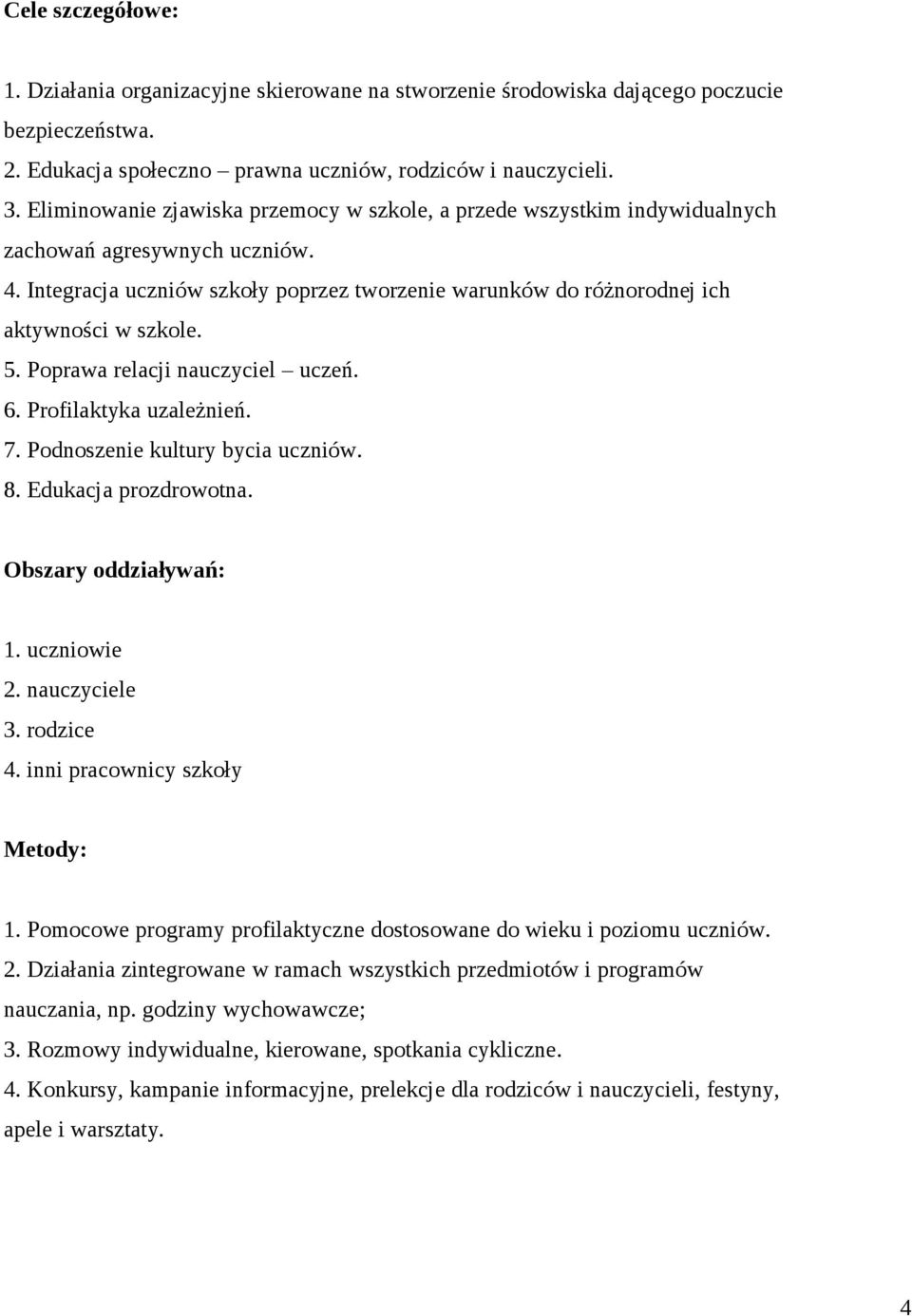 5. Poprawa relacji nauczyciel uczeń. 6. Profilaktyka uzależnień. 7. Podnoszenie kultury bycia uczniów. 8. Edukacja prozdrowotna. Obszary oddziaływań: 1. uczniowie 2. nauczyciele 3. rodzice 4.