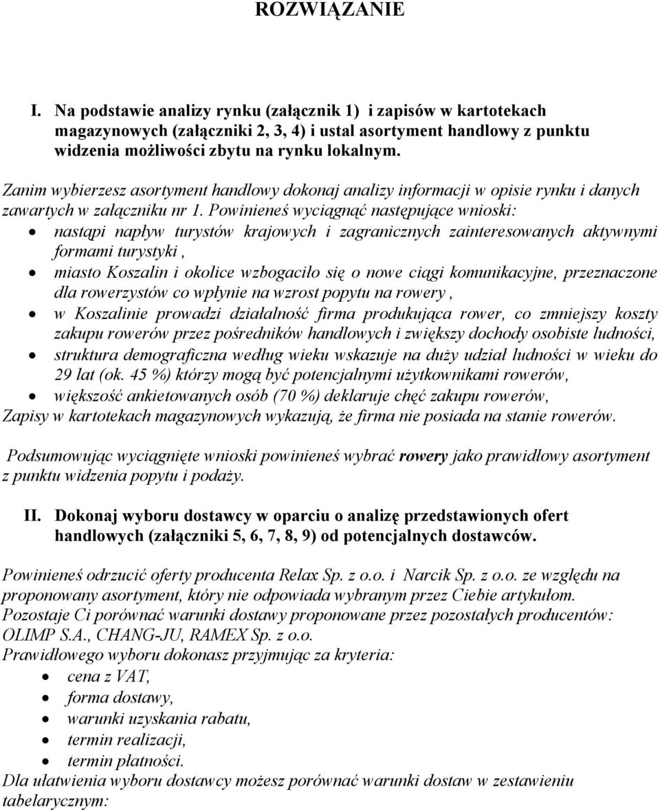 Powinieneś wyciągnąć następujące wnioski: nastąpi napływ turystów krajowych i zagranicznych zainteresowanych aktywnymi formami turystyki, miasto Koszalin i okolice wzbogaciło się o nowe ciągi