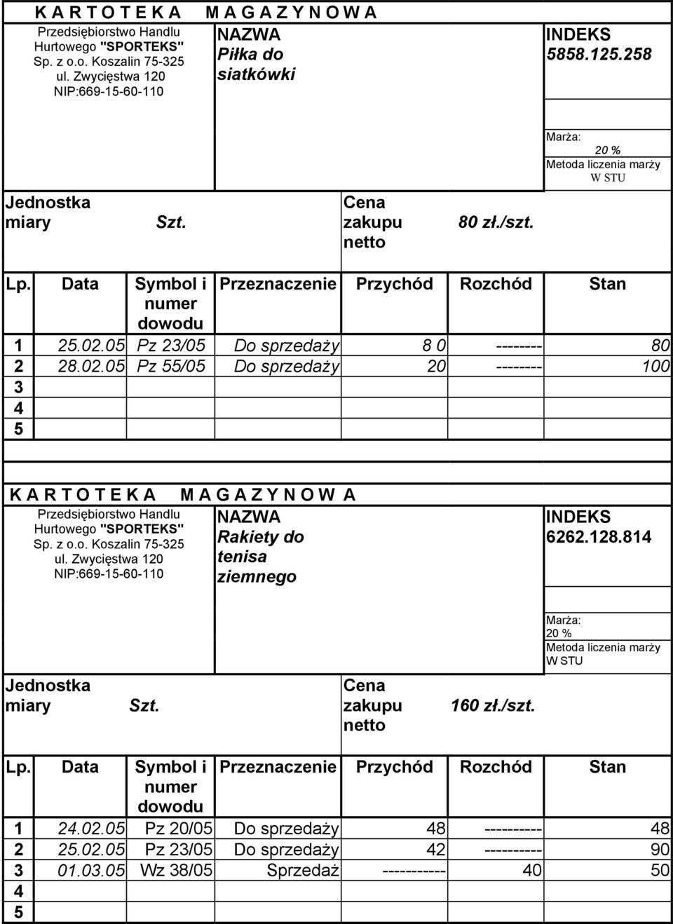 05 Pz 23/05 Do sprzedaży 8 0 -------- 80 2 28.02.05 Pz 55/05 Do sprzedaży 20 -------- 100 3 4 5 K A R T O T E K A Przedsiębiorstwo Handlu Hurtowego "SPORTEKS" Sp. z o.o. Koszalin 75-325 ul.