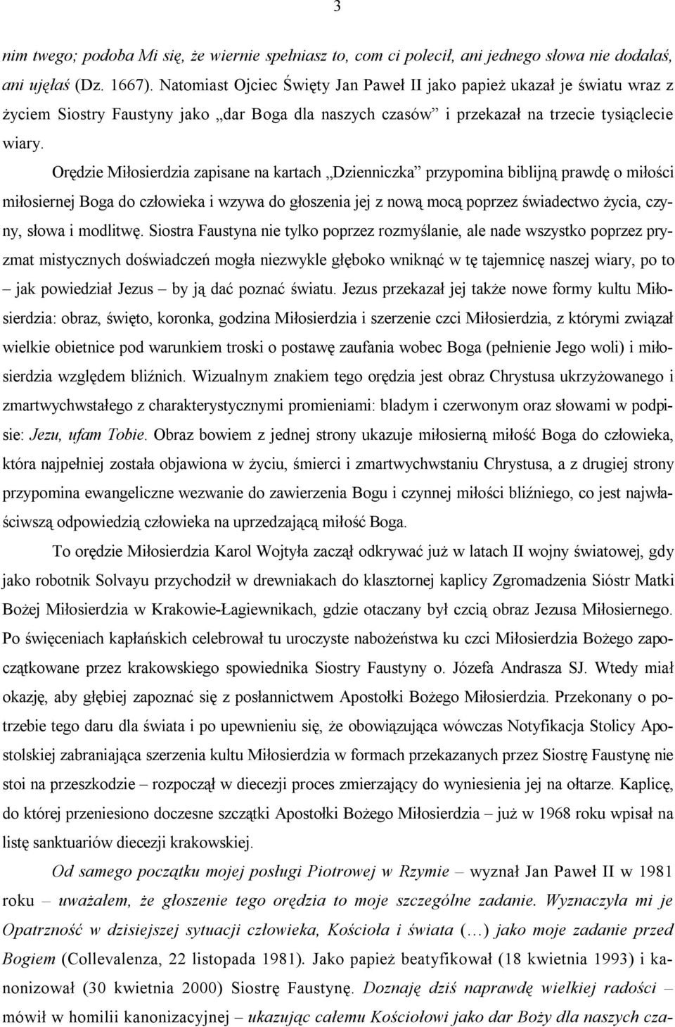 Orędzie Miłosierdzia zapisane na kartach Dzienniczka przypomina biblijną prawdę o miłości miłosiernej Boga do człowieka i wzywa do głoszenia jej z nową mocą poprzez świadectwo życia, czyny, słowa i