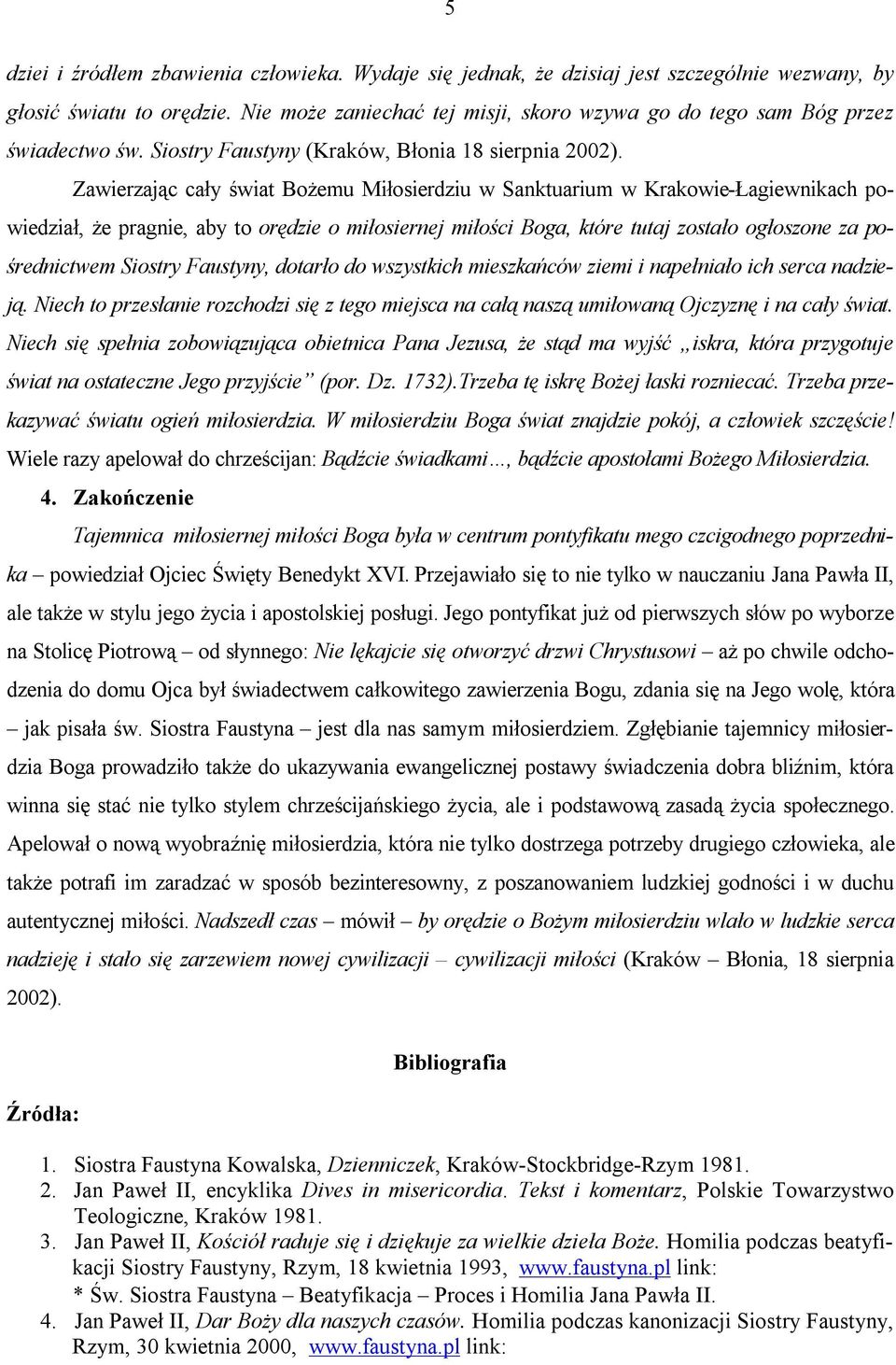 Zawierzając cały świat Bożemu Miłosierdziu w Sanktuarium w Krakowie-Łagiewnikach powiedział, że pragnie, aby to orędzie o miłosiernej miłości Boga, które tutaj zostało ogłoszone za pośrednictwem