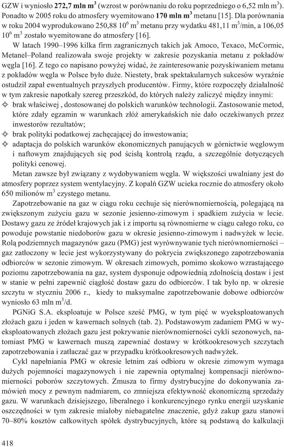 W latach 1990 1996 kilka firm zagranicznych takich jak Amoco, Texaco, McCormic, Metanel Poland realizowa³a swoje projekty w zakresie pozyskania metanu z pok³adów wêgla [16].