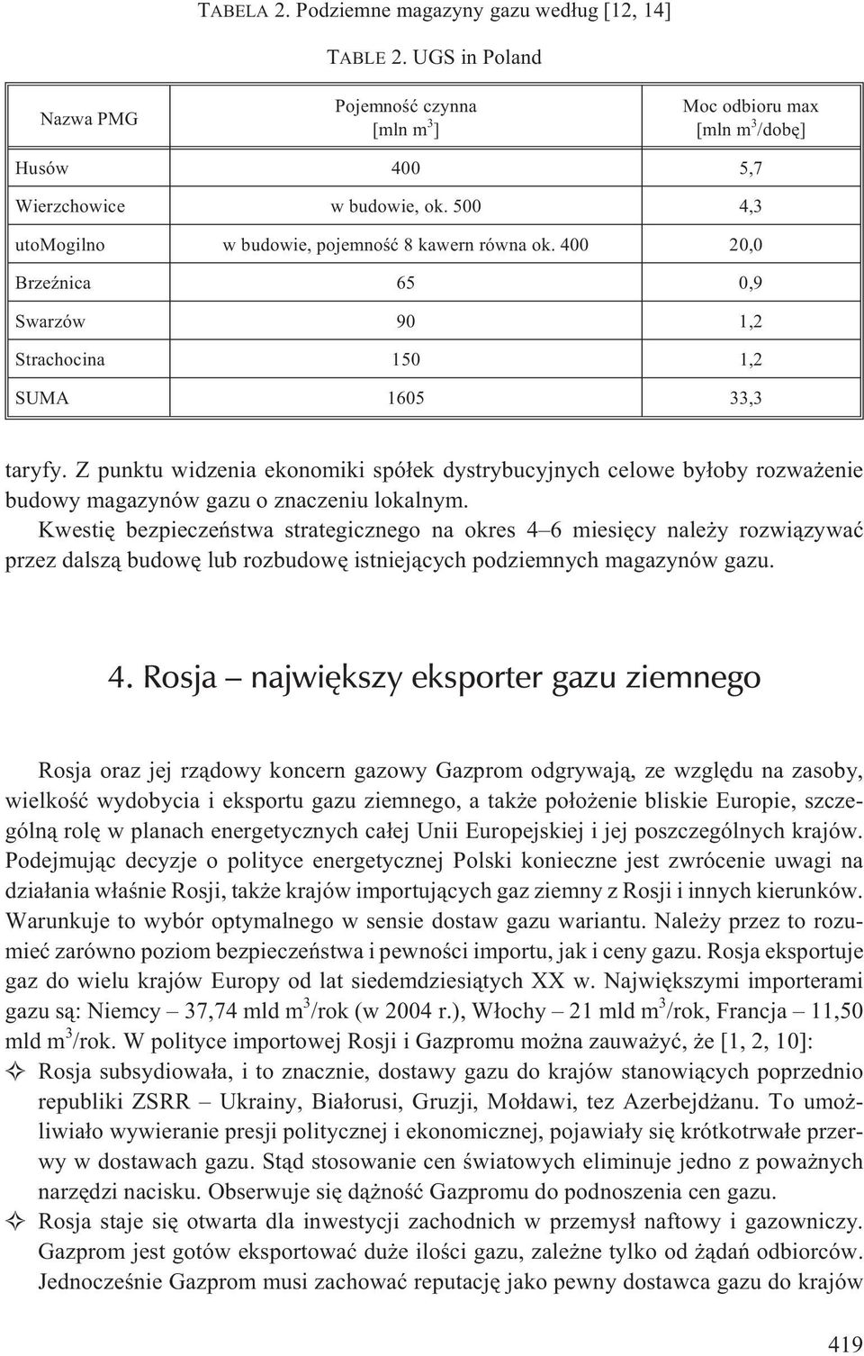 Z punktu widzenia ekonomiki spó³ek dystrybucyjnych celowe by³oby rozwa enie budowy magazynów gazu o znaczeniu lokalnym.