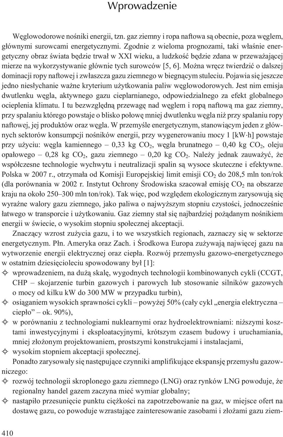 Mo na wrêcz twierdziæ o dalszej dominacji ropy naftowej i zw³aszcza gazu ziemnego w biegn¹cym stuleciu. Pojawia siê jeszcze jedno nies³ychanie wa ne kryterium u ytkowania paliw wêglowodorowych.