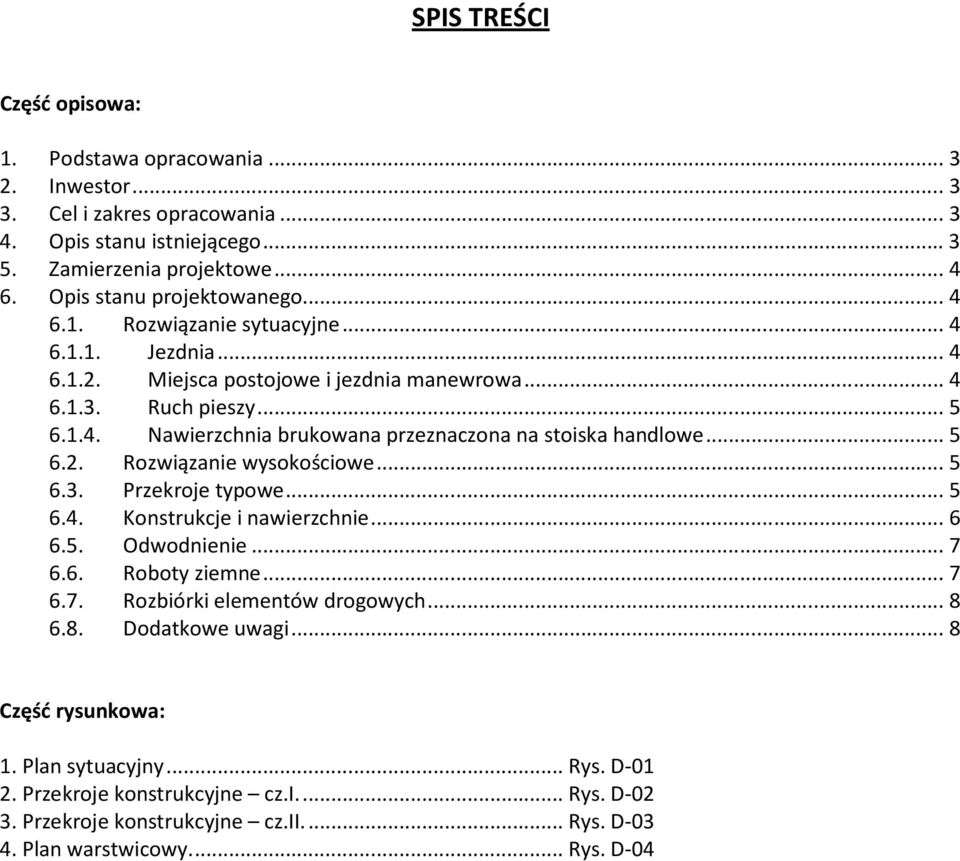 ..5 6.2. Rozwiązanie wysokościowe...5 6.3. Przekroje typowe...5 6.4. Konstrukcje i nawierzchnie...6 6.5. Odwodnienie...7 6.6. Roboty ziemne...7 6.7. Rozbiórki elementów drogowych...8 