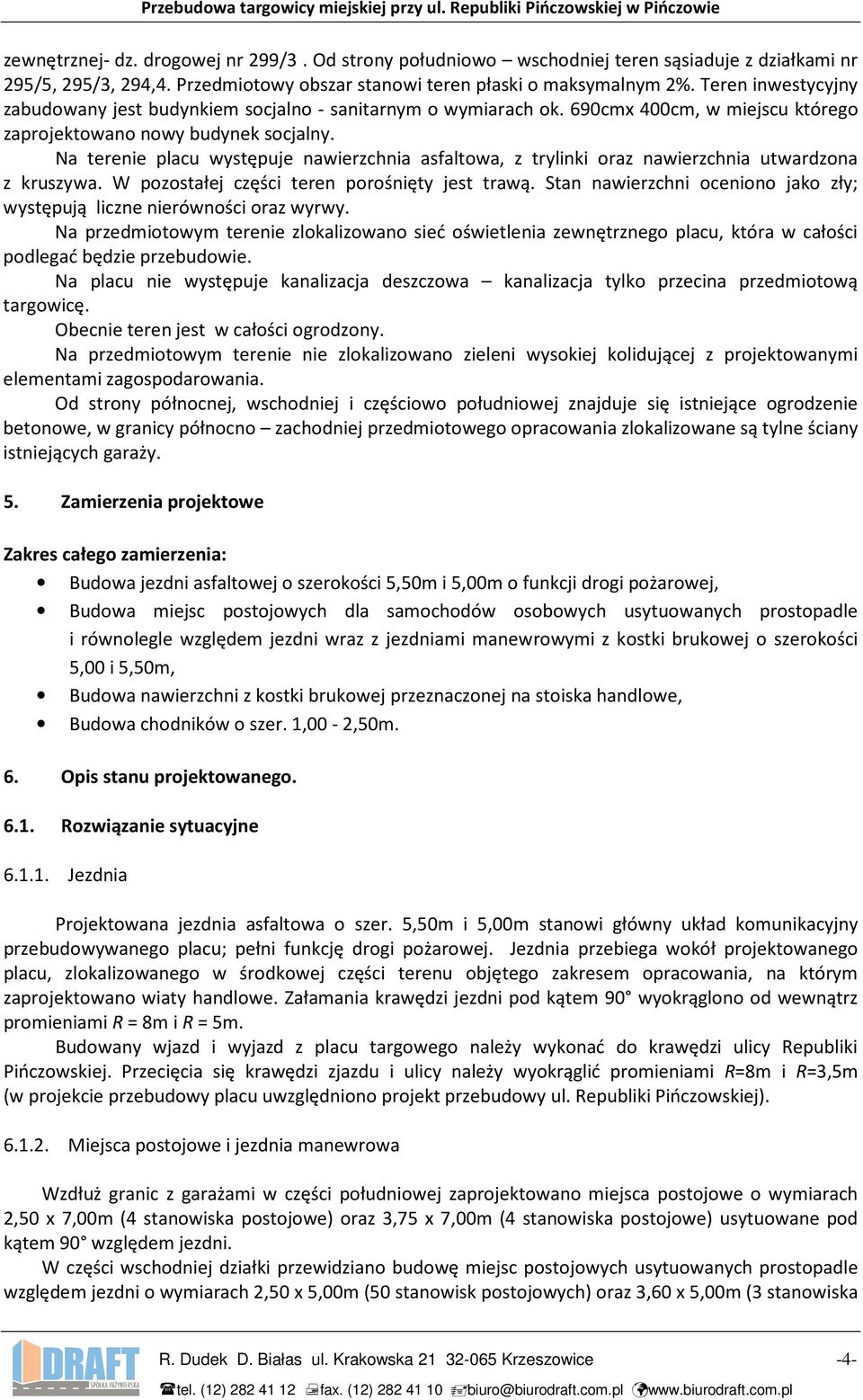 690cmx 400cm, w miejscu którego zaprojektowano nowy budynek socjalny. Na terenie placu występuje nawierzchnia asfaltowa, z trylinki oraz nawierzchnia utwardzona z kruszywa.