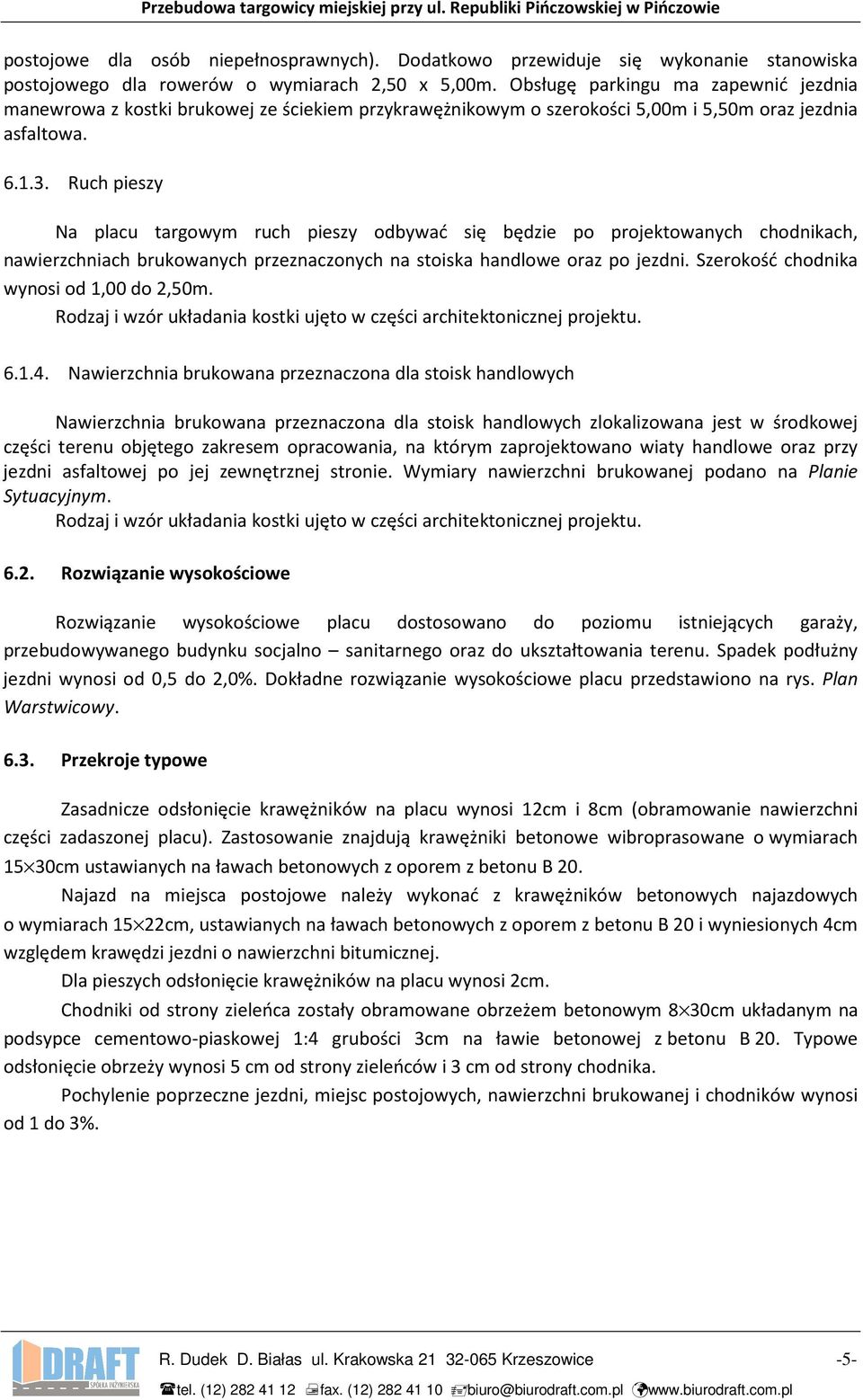 Obsługę parkingu ma zapewnić jezdnia manewrowa z kostki brukowej ze ściekiem przykrawężnikowym o szerokości 5,00m i 5,50m oraz jezdnia asfaltowa. 6.1.3.