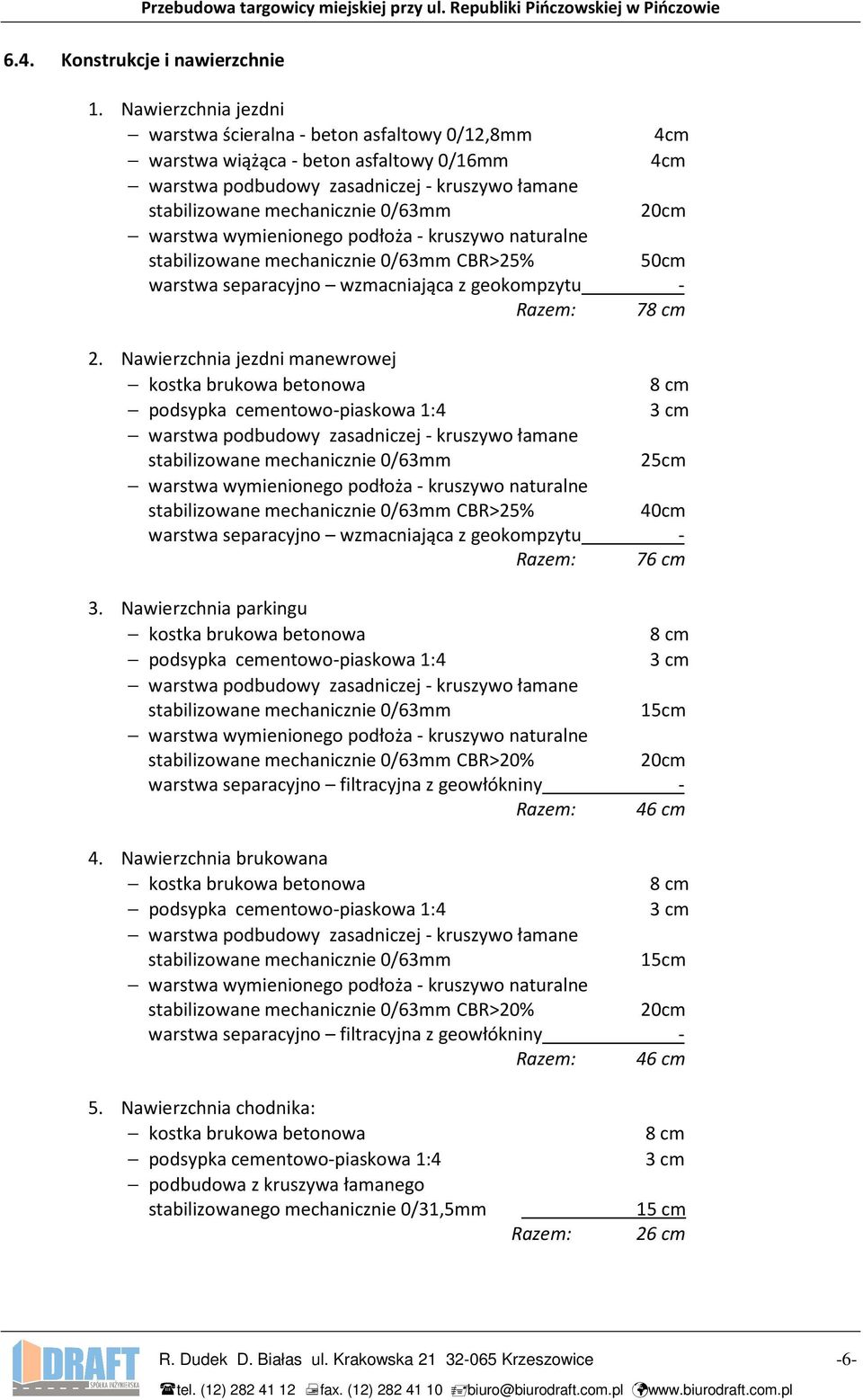 20cm warstwa wymienionego podłoża - kruszywo naturalne stabilizowane mechanicznie 0/63mm CBR>25% 50cm warstwa separacyjno wzmacniająca z geokompzytu - Razem: 78 cm 2.