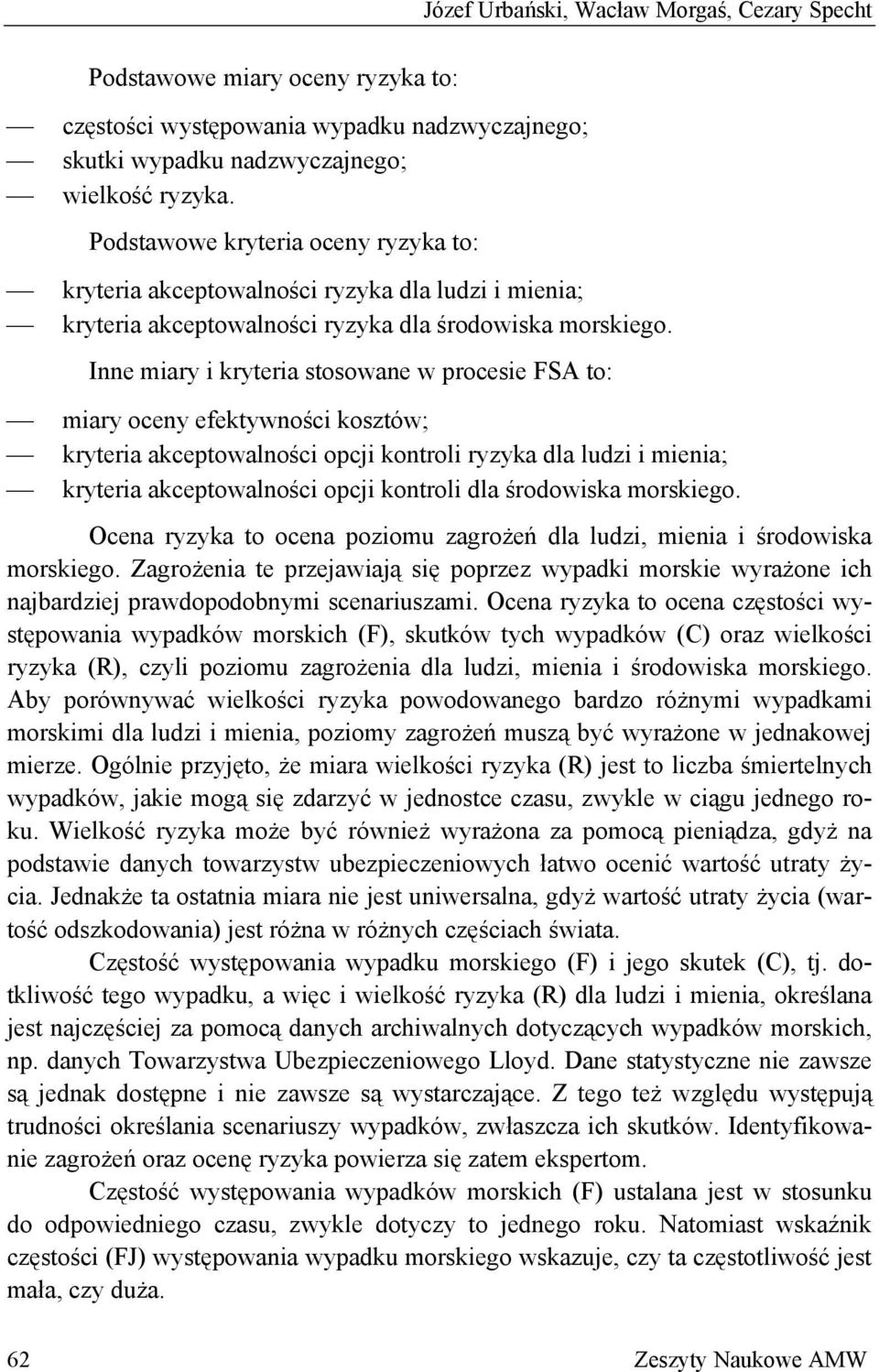 Inne miary i kryteria stosowane w procesie FSA to: miary oceny efektywności kosztów; kryteria akceptowalności opcji kontroli ryzyka dla ludzi i mienia; kryteria akceptowalności opcji kontroli dla