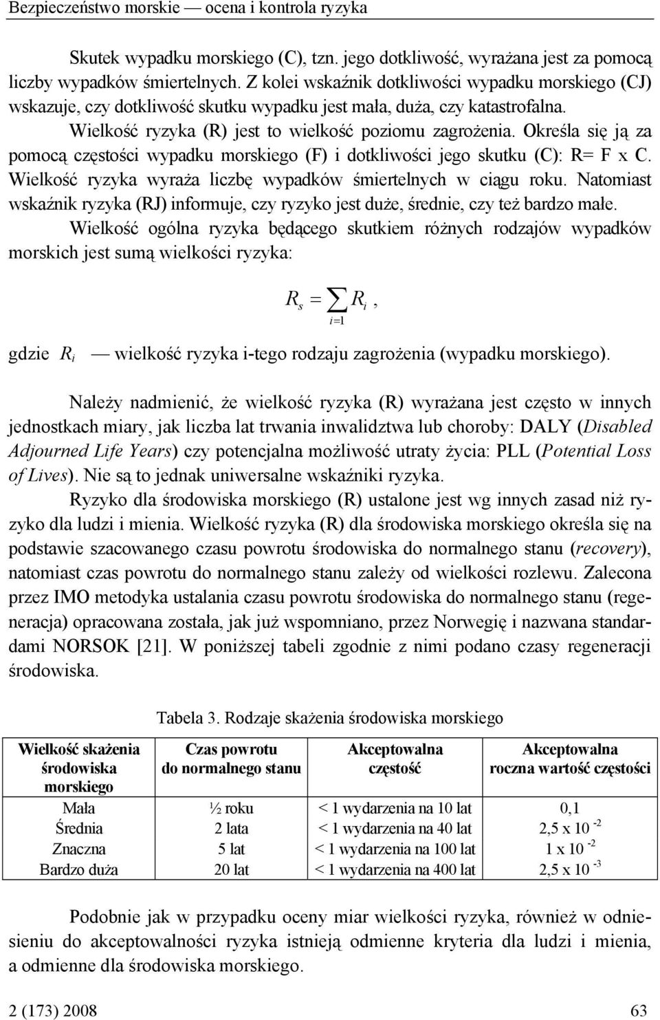 Określa się ją za pomocą częstości wypadku morskiego (F) i dotkliwości jego skutku (C): R= F x C. Wielkość ryzyka wyraża liczbę wypadków śmiertelnych w ciągu roku.