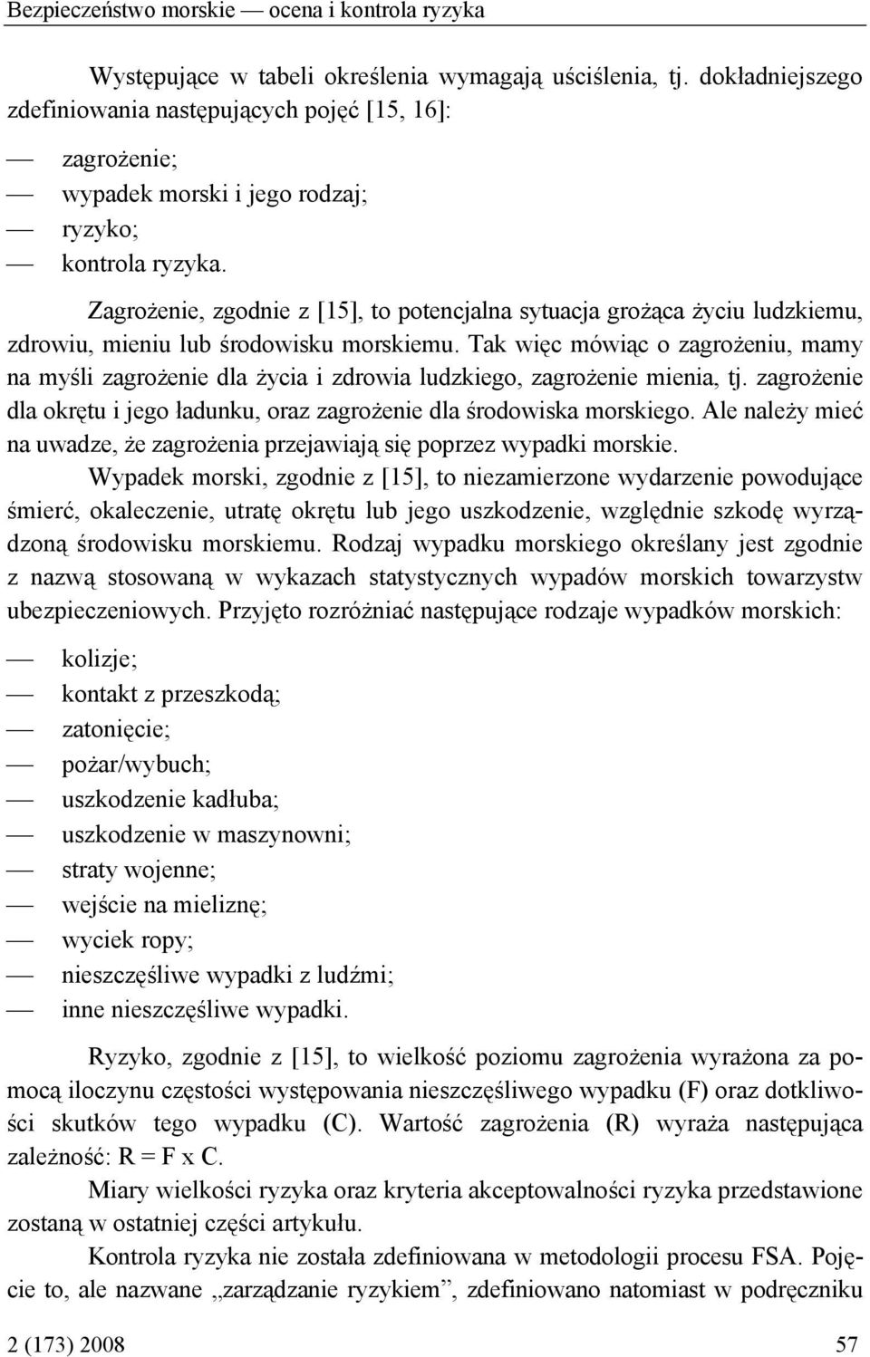 Zagrożenie, zgodnie z [15], to potencjalna sytuacja grożąca życiu ludzkiemu, zdrowiu, mieniu lub środowisku morskiemu.