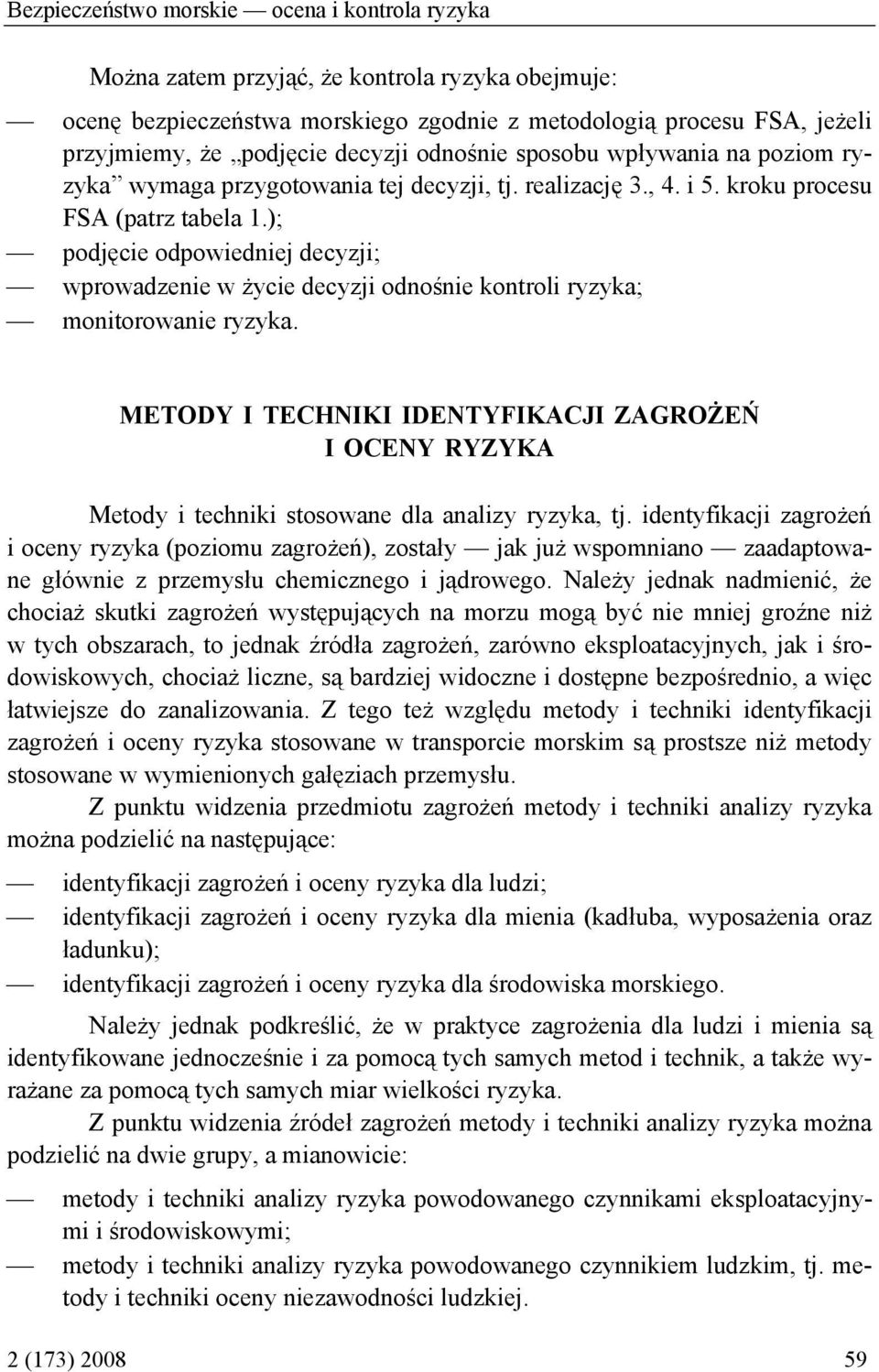 ); podjęcie odpowiedniej decyzji; wprowadzenie w życie decyzji odnośnie kontroli ryzyka; monitorowanie ryzyka.