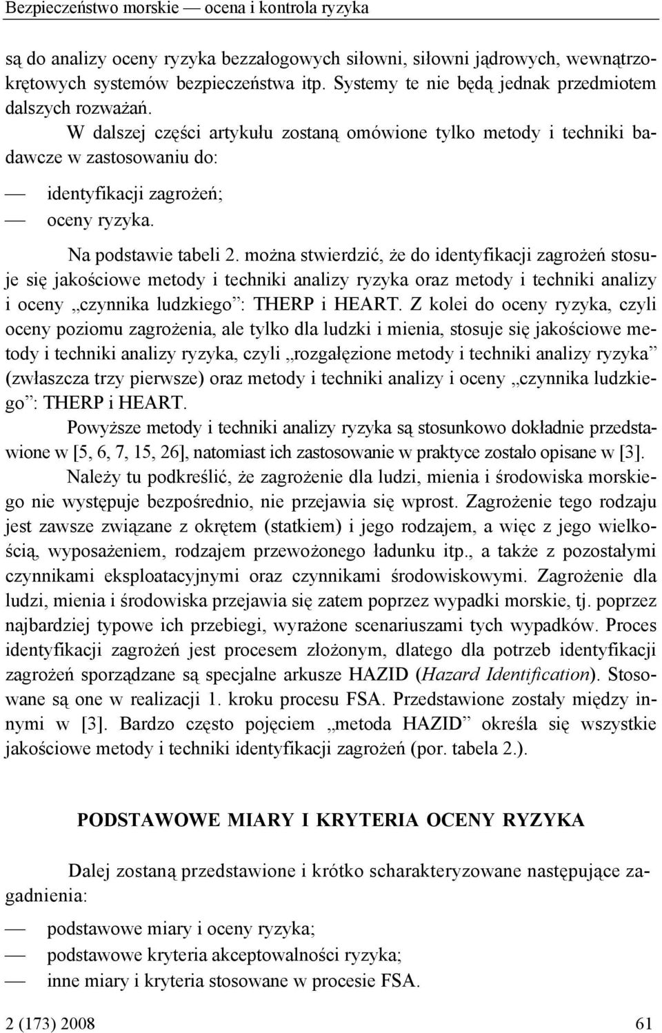 Na podstawie tabeli 2. można stwierdzić, że do identyfikacji zagrożeń stosuje się jakościowe metody i techniki analizy ryzyka oraz metody i techniki analizy i oceny czynnika ludzkiego : THERP i HEART.