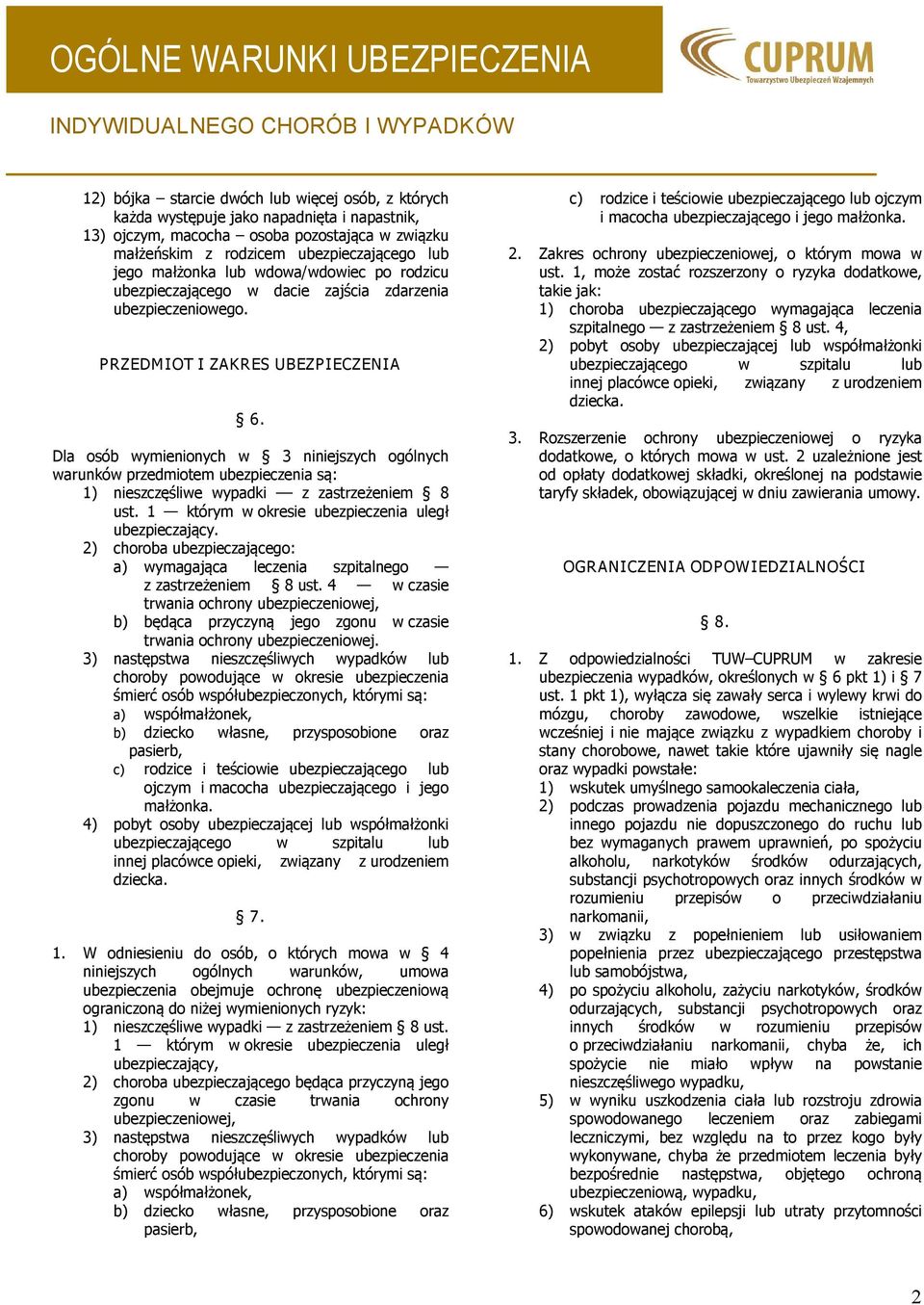 Dla osób wymienionych w 3 niniejszych ogólnych warunków przedmiotem ubezpieczenia są: 1) nieszczęśliwe wypadki z zastrzeżeniem 8 ust. 1 którym w okresie ubezpieczenia uległ ubezpieczający.