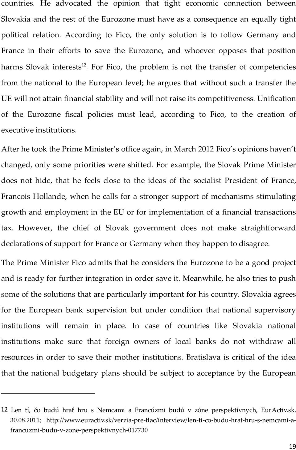 For Fico, the problem is not the transfer of competencies from the national to the European level; he argues that without such a transfer the UE will not attain financial stability and will not raise