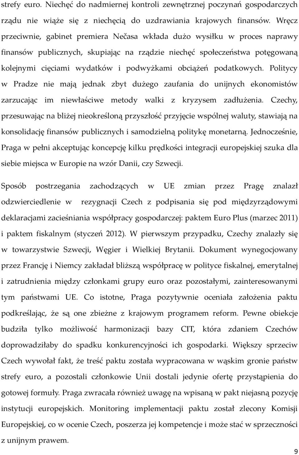 obciążeń podatkowych. Politycy w Pradze nie mają jednak zbyt dużego zaufania do unijnych ekonomistów zarzucając im niewłaściwe metody walki z kryzysem zadłużenia.