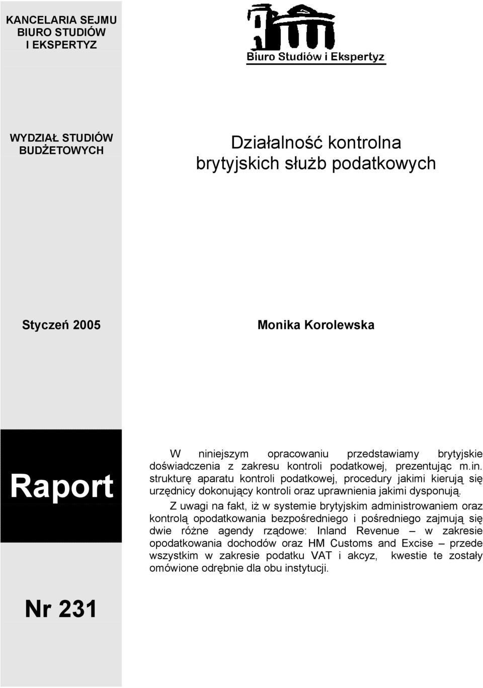 Z uwagi na fakt, iż w systemie brytyjskim administrowaniem oraz kontrolą opodatkowania bezpośredniego i pośredniego zajmują się dwie różne agendy rządowe: Inland Revenue w zakresie