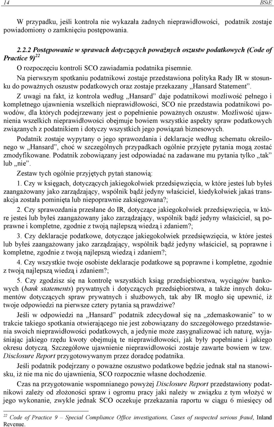 Na pierwszym spotkaniu podatnikowi zostaje przedstawiona polityka Rady IR w stosunku do poważnych oszustw podatkowych oraz zostaje przekazany Hansard Statement.