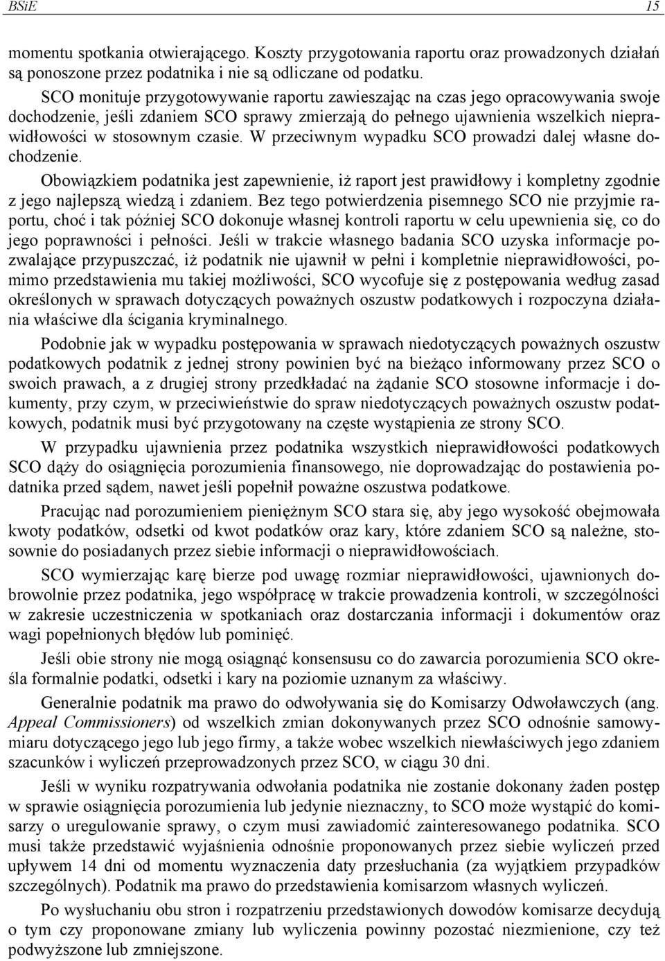 W przeciwnym wypadku SCO prowadzi dalej własne dochodzenie. Obowiązkiem podatnika jest zapewnienie, iż raport jest prawidłowy i kompletny zgodnie z jego najlepszą wiedzą i zdaniem.