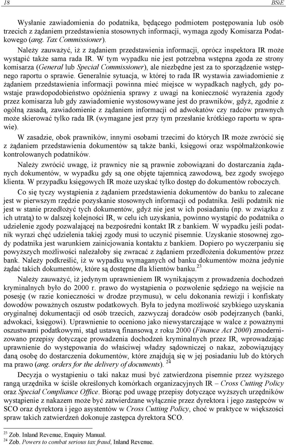 W tym wypadku nie jest potrzebna wstępna zgoda ze strony komisarza (General lub Special Commissioner), ale niezbędne jest za to sporządzenie wstępnego raportu o sprawie.