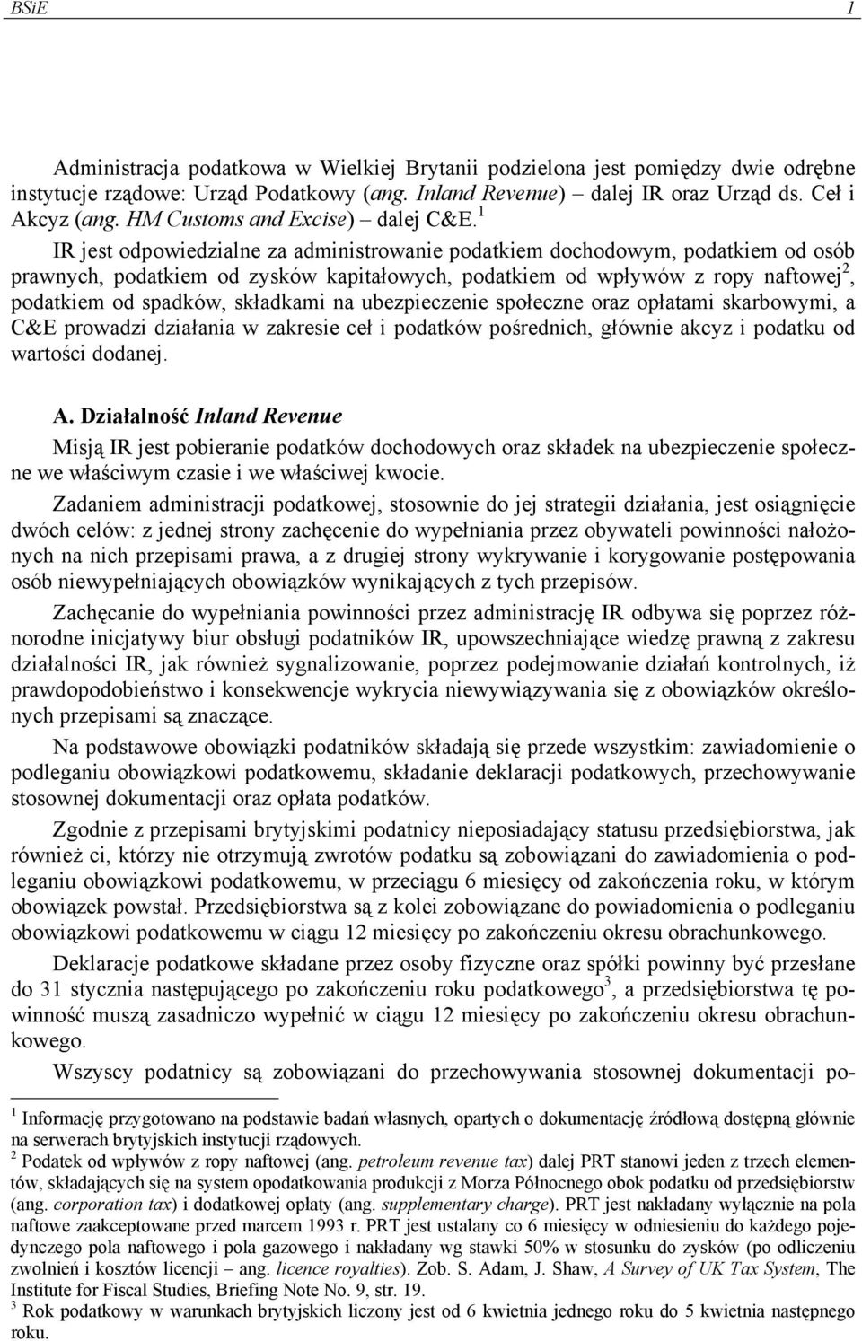 1 IR jest odpowiedzialne za administrowanie podatkiem dochodowym, podatkiem od osób prawnych, podatkiem od zysków kapitałowych, podatkiem od wpływów z ropy naftowej 2, podatkiem od spadków, składkami