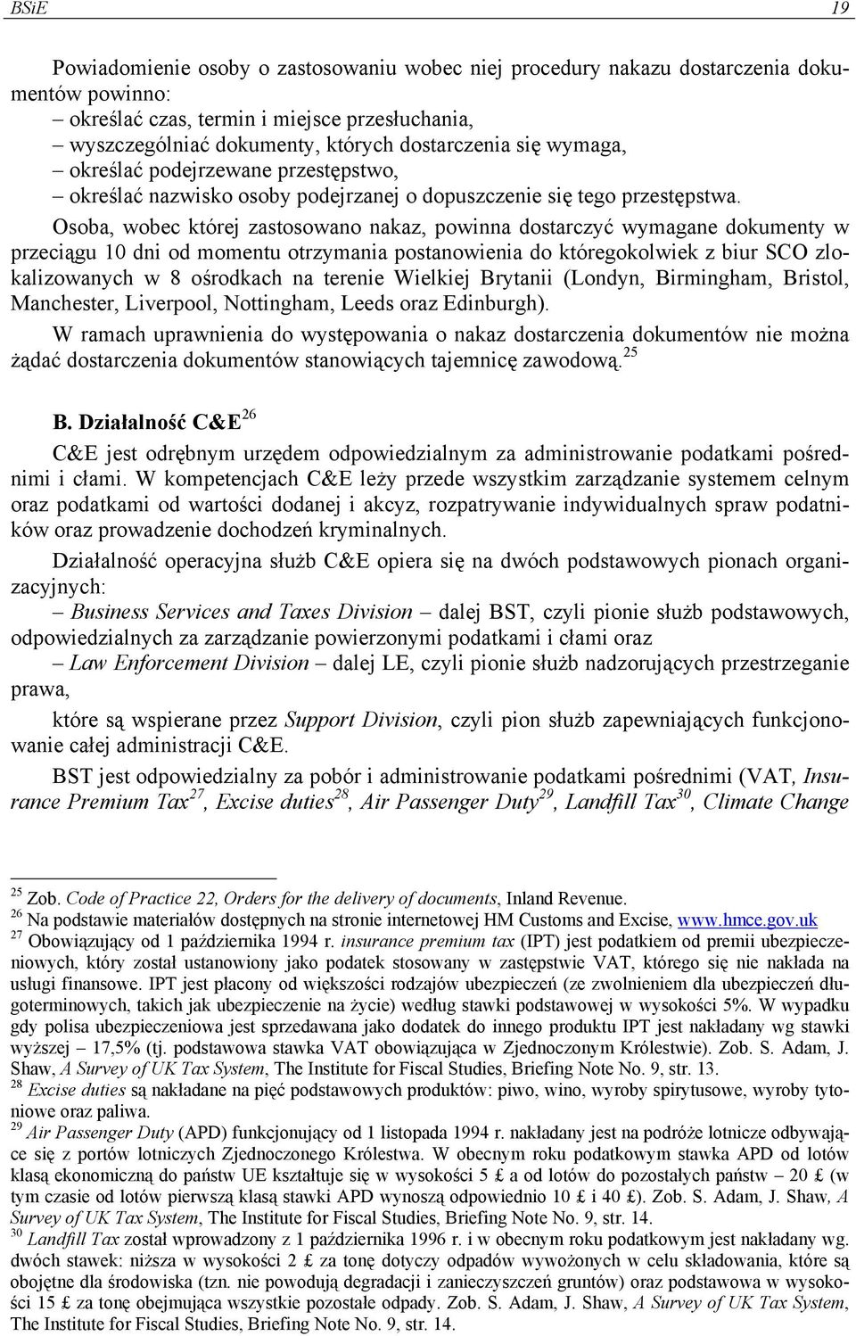 Osoba, wobec której zastosowano nakaz, powinna dostarczyć wymagane dokumenty w przeciągu 10 dni od momentu otrzymania postanowienia do któregokolwiek z biur SCO zlokalizowanych w 8 ośrodkach na